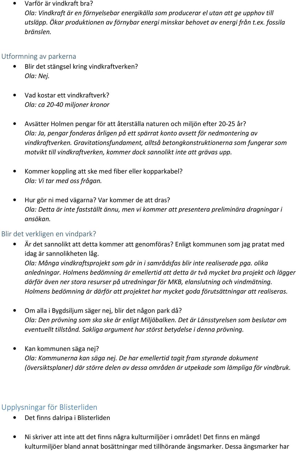 Ola: ca 20-40 miljoner kronor Avsätter Holmen pengar för att återställa naturen och miljön efter 20-25 år?