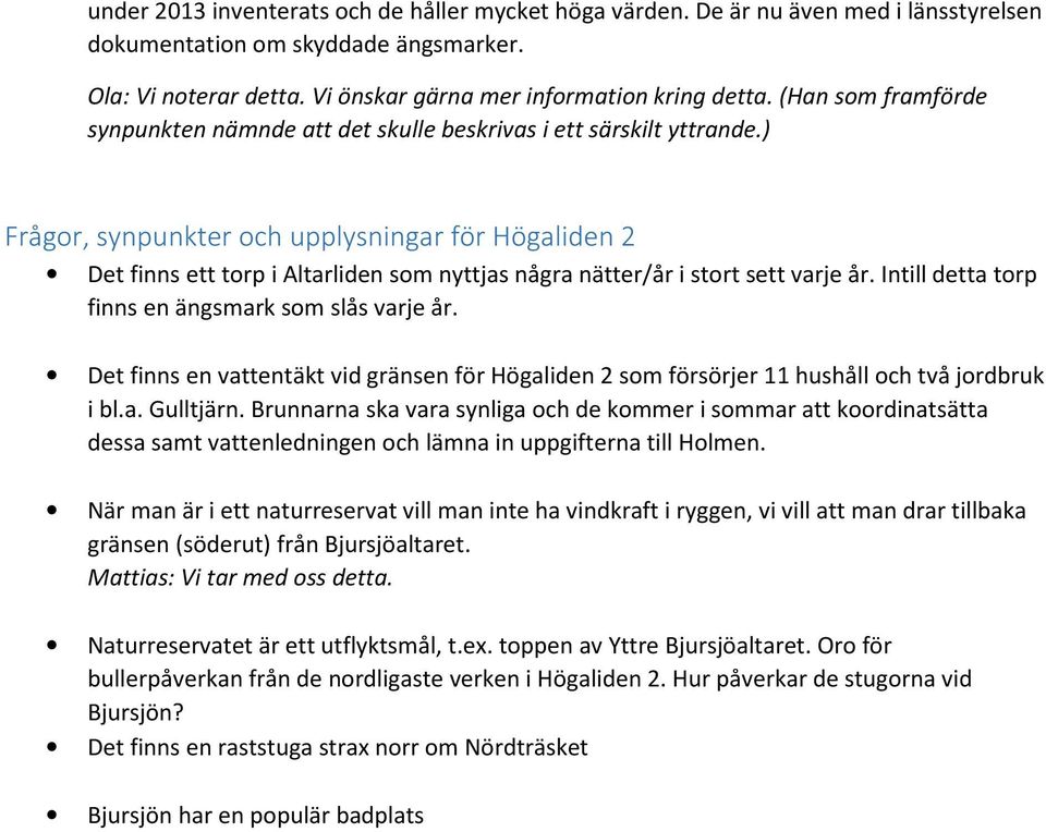 ) Frågor, synpunkter och upplysningar för Högaliden 2 Det finns ett torp i Altarliden som nyttjas några nätter/år i stort sett varje år. Intill detta torp finns en ängsmark som slås varje år.
