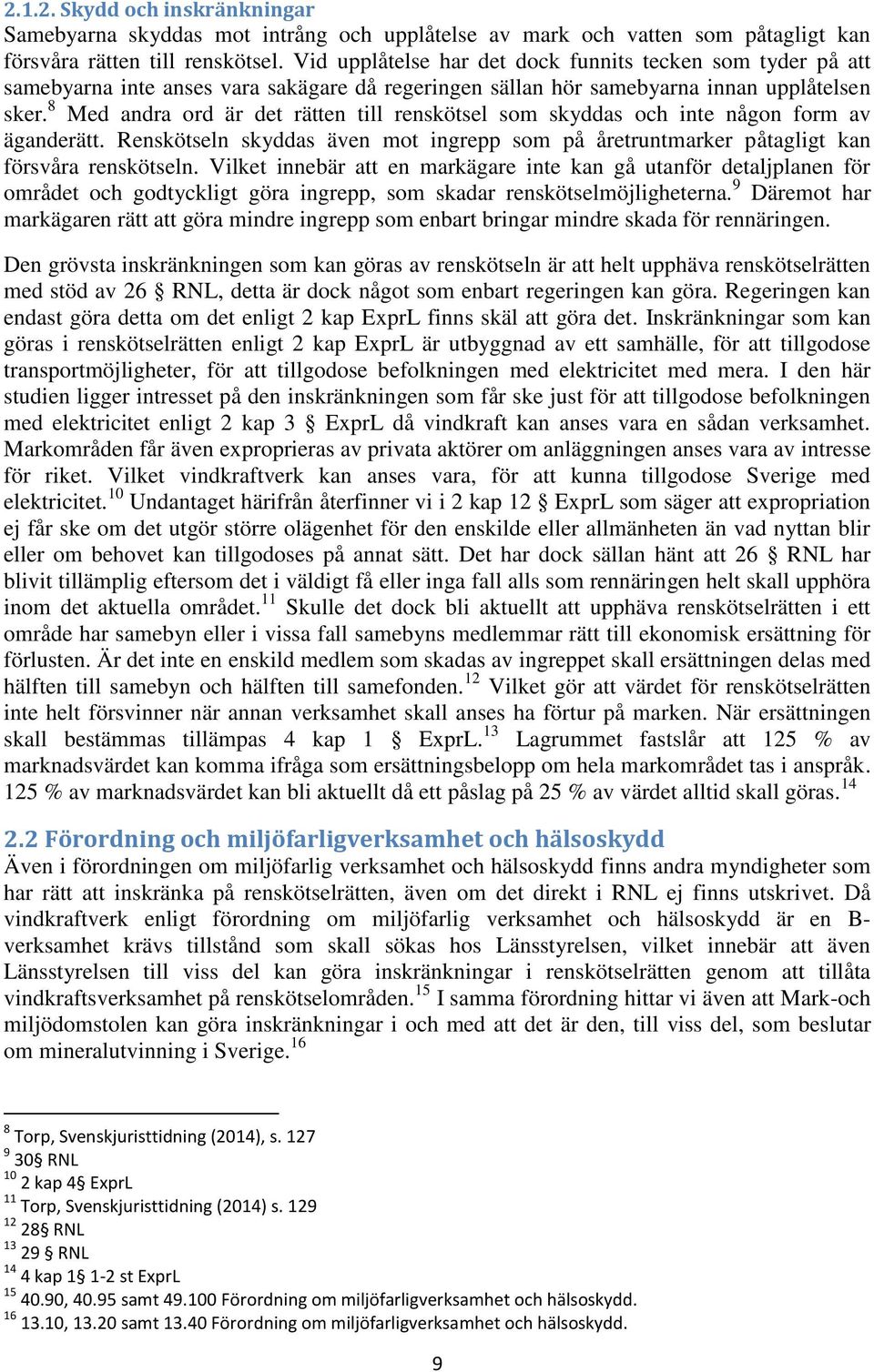 8 Med andra ord är det rätten till renskötsel som skyddas och inte någon form av äganderätt. Renskötseln skyddas även mot ingrepp som på åretruntmarker påtagligt kan försvåra renskötseln.