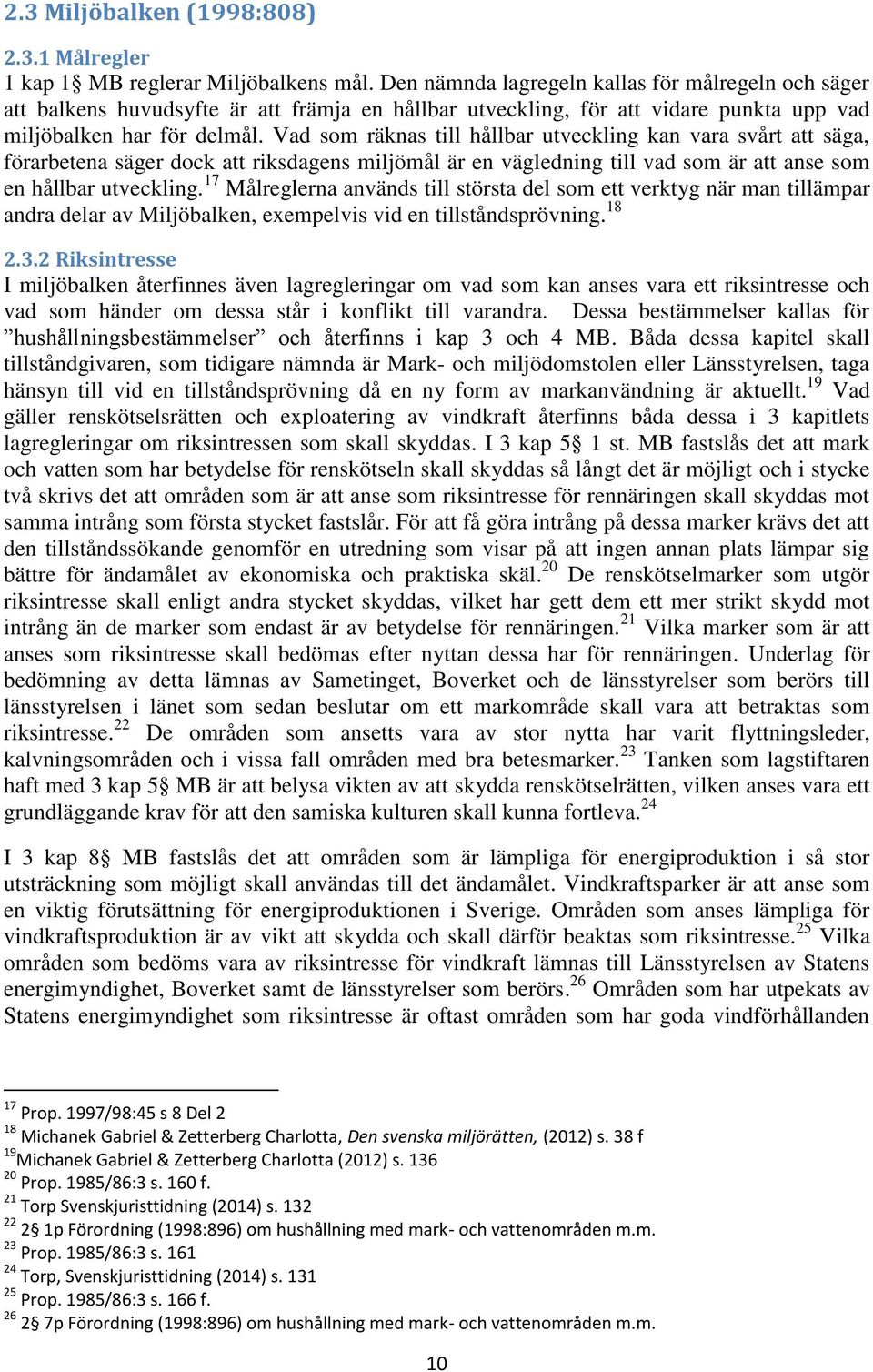 Vad som räknas till hållbar utveckling kan vara svårt att säga, förarbetena säger dock att riksdagens miljömål är en vägledning till vad som är att anse som en hållbar utveckling.