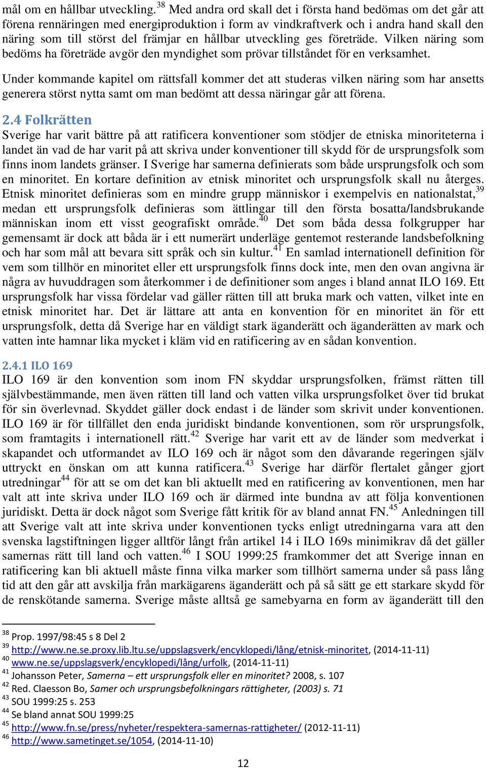 hållbar utveckling ges företräde. Vilken näring som bedöms ha företräde avgör den myndighet som prövar tillståndet för en verksamhet.