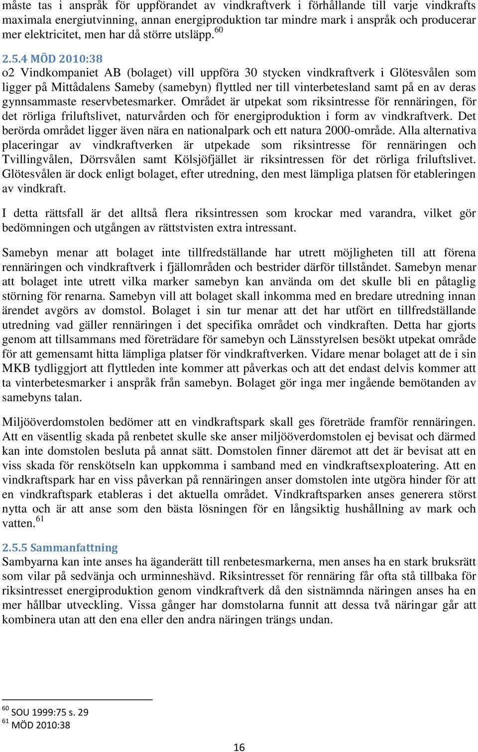 4 MÖD 2010:38 o2 Vindkompaniet AB (bolaget) vill uppföra 30 stycken vindkraftverk i Glötesvålen som ligger på Mittådalens Sameby (samebyn) flyttled ner till vinterbetesland samt på en av deras