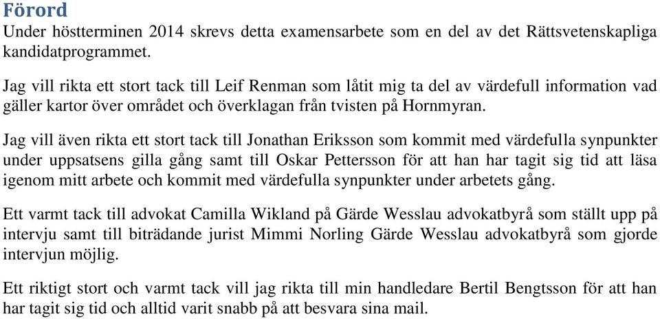 Jag vill även rikta ett stort tack till Jonathan Eriksson som kommit med värdefulla synpunkter under uppsatsens gilla gång samt till Oskar Pettersson för att han har tagit sig tid att läsa igenom