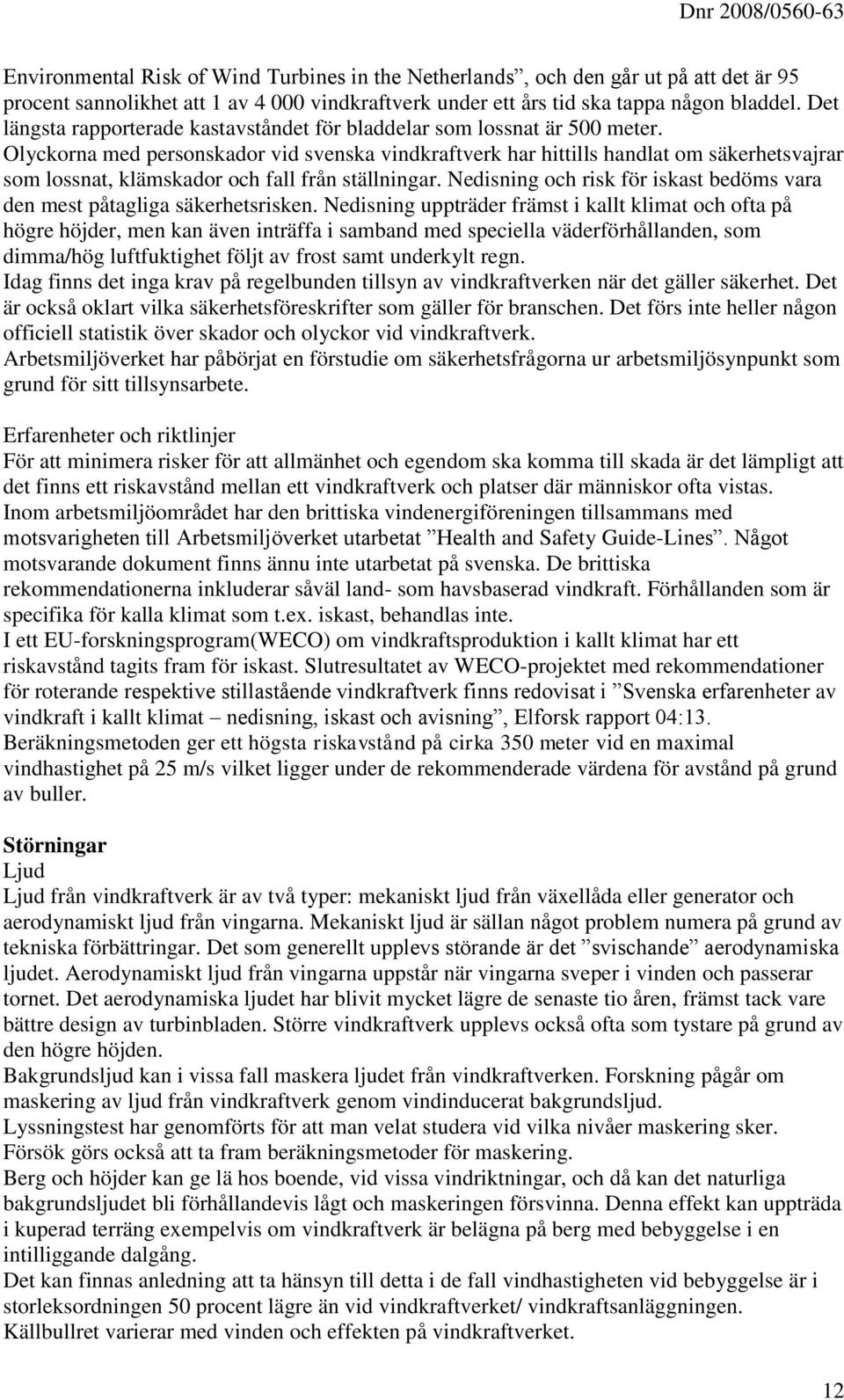 Olyckorna med personskador vid svenska vindkraftverk har hittills handlat om säkerhetsvajrar som lossnat, klämskador och fall från ställningar.