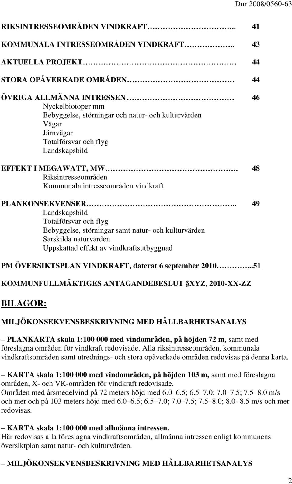 Landskapsbild EFFEKT I MEGAWATT, MW. 48 Riksintresseområden Kommunala intresseområden vindkraft PLANKONSEKVENSER.