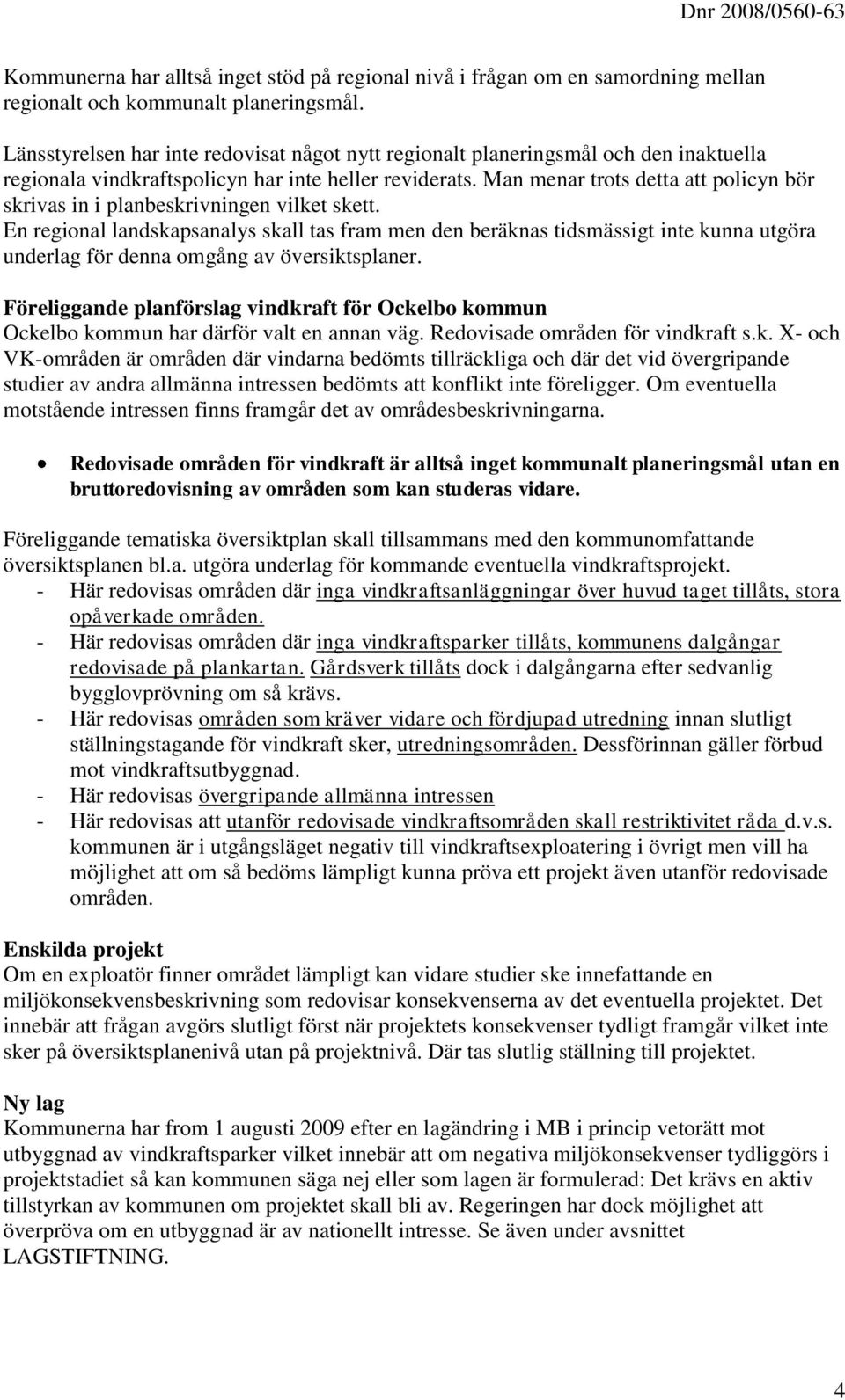 Man menar trots detta att policyn bör skrivas in i planbeskrivningen vilket skett.