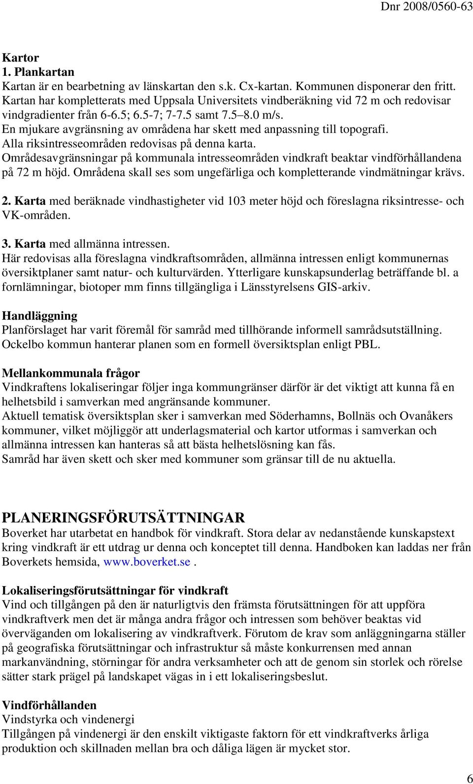 En mjukare avgränsning av områdena har skett med anpassning till topografi. Alla riksintresseområden redovisas på denna karta.