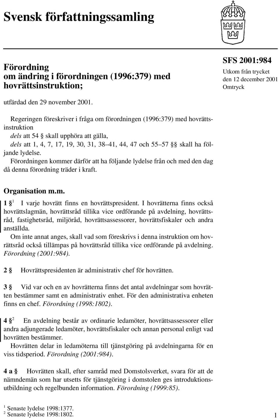 lydelse. Förordningen kommer därför att ha följande lydelse från och med den dag då denna förordning träder i kraft. Organisation m.m. 1 1 I varje hovrätt finns en hovrättspresident.