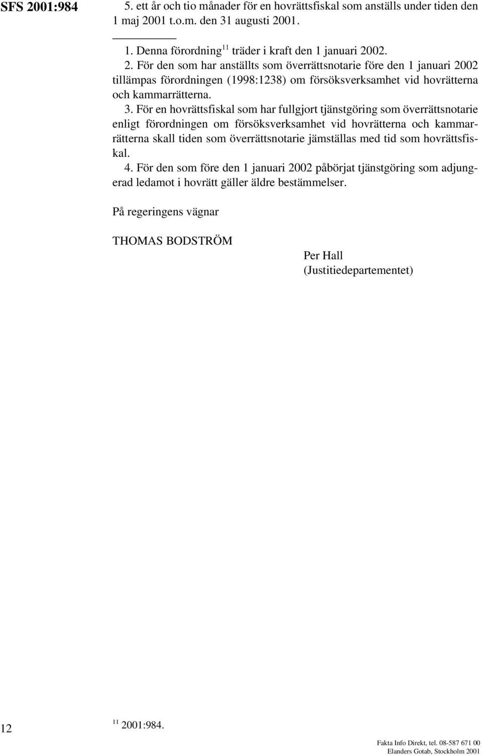 med tid som hovrättsfiskal. 4. För den som före den 1 januari 2002 påbörjat tjänstgöring som adjungerad ledamot i hovrätt gäller äldre bestämmelser.