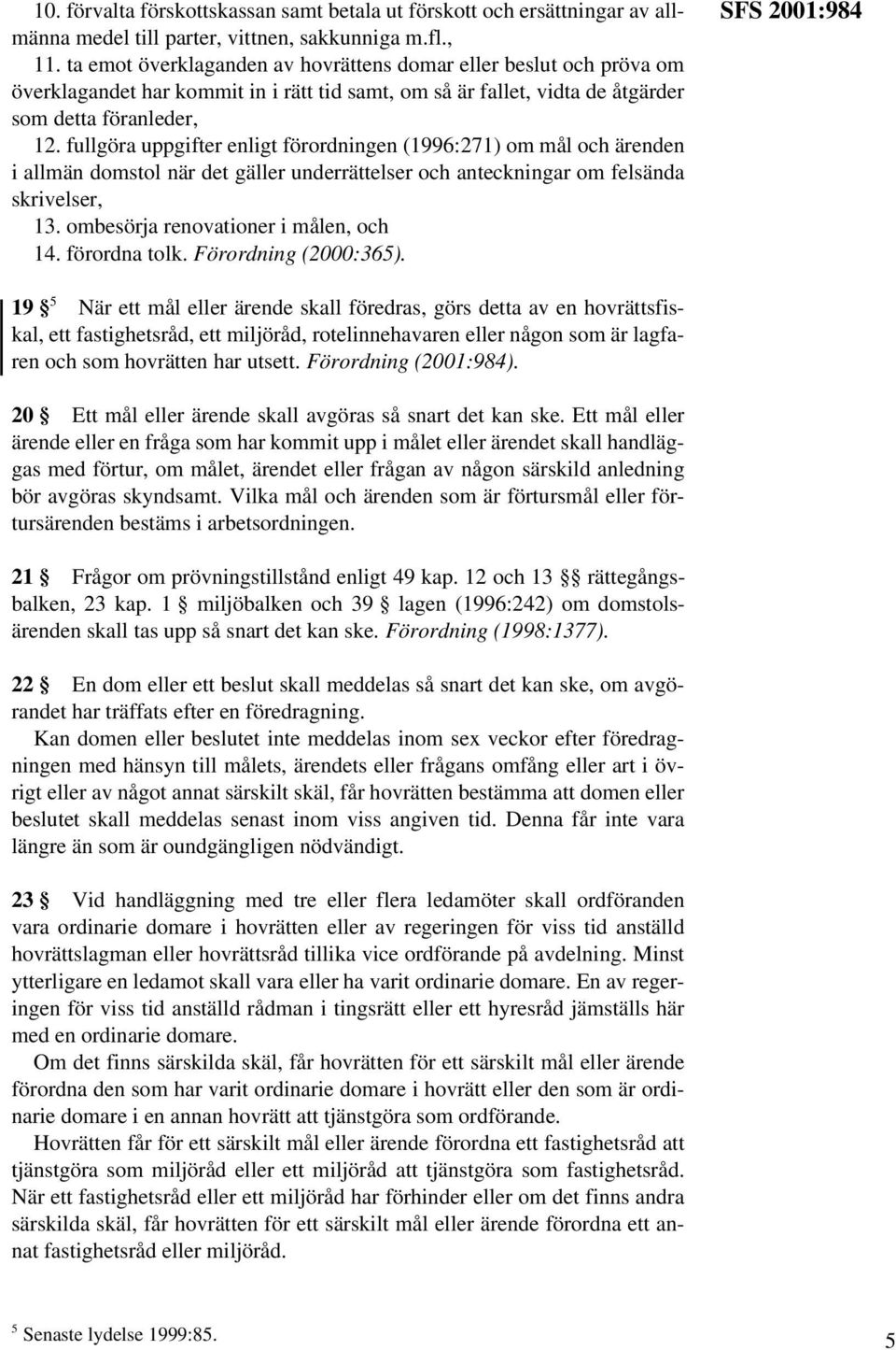 fullgöra uppgifter enligt förordningen (1996:271) om mål och ärenden i allmän domstol när det gäller underrättelser och anteckningar om felsända skrivelser, 13. ombesörja renovationer i målen, och 14.