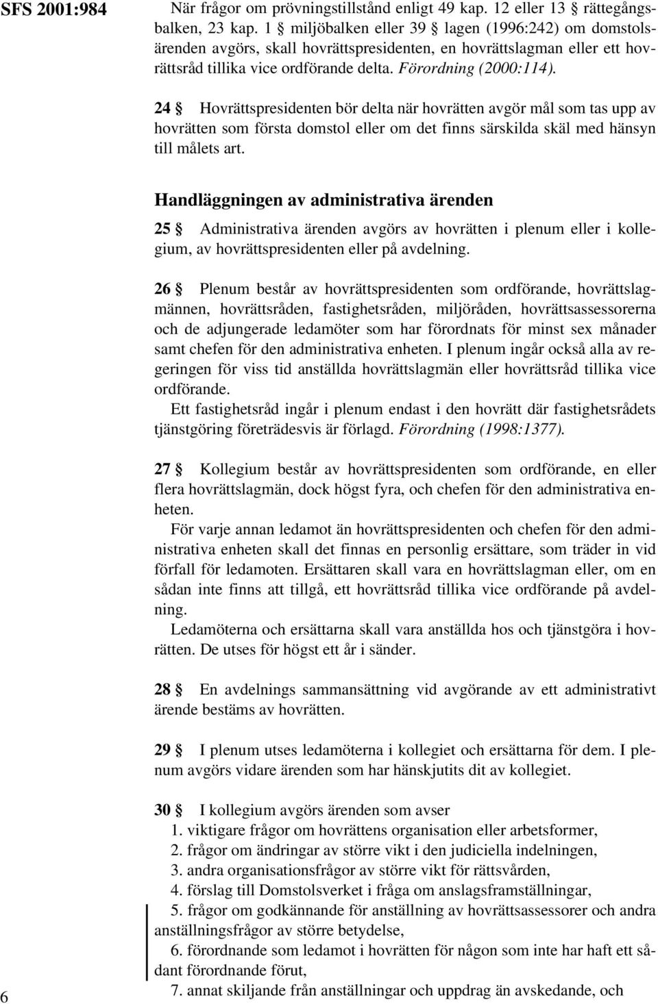 24 Hovrättspresidenten bör delta när hovrätten avgör mål som tas upp av hovrätten som första domstol eller om det finns särskilda skäl med hänsyn till målets art.