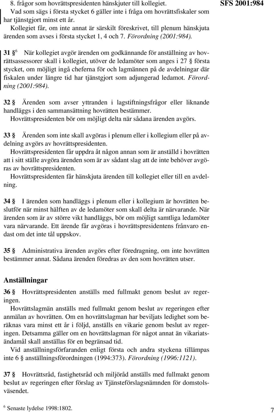 SFS 2001:984 31 6 När kollegiet avgör ärenden om godkännande för anställning av hovrättsassessorer skall i kollegiet, utöver de ledamöter som anges i 27 första stycket, om möjligt ingå cheferna för