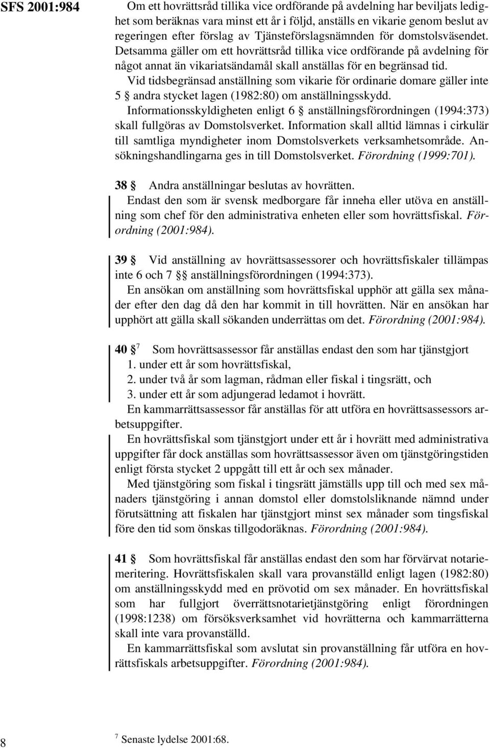 Vid tidsbegränsad anställning som vikarie för ordinarie domare gäller inte 5 andra stycket lagen (1982:80) om anställningsskydd.