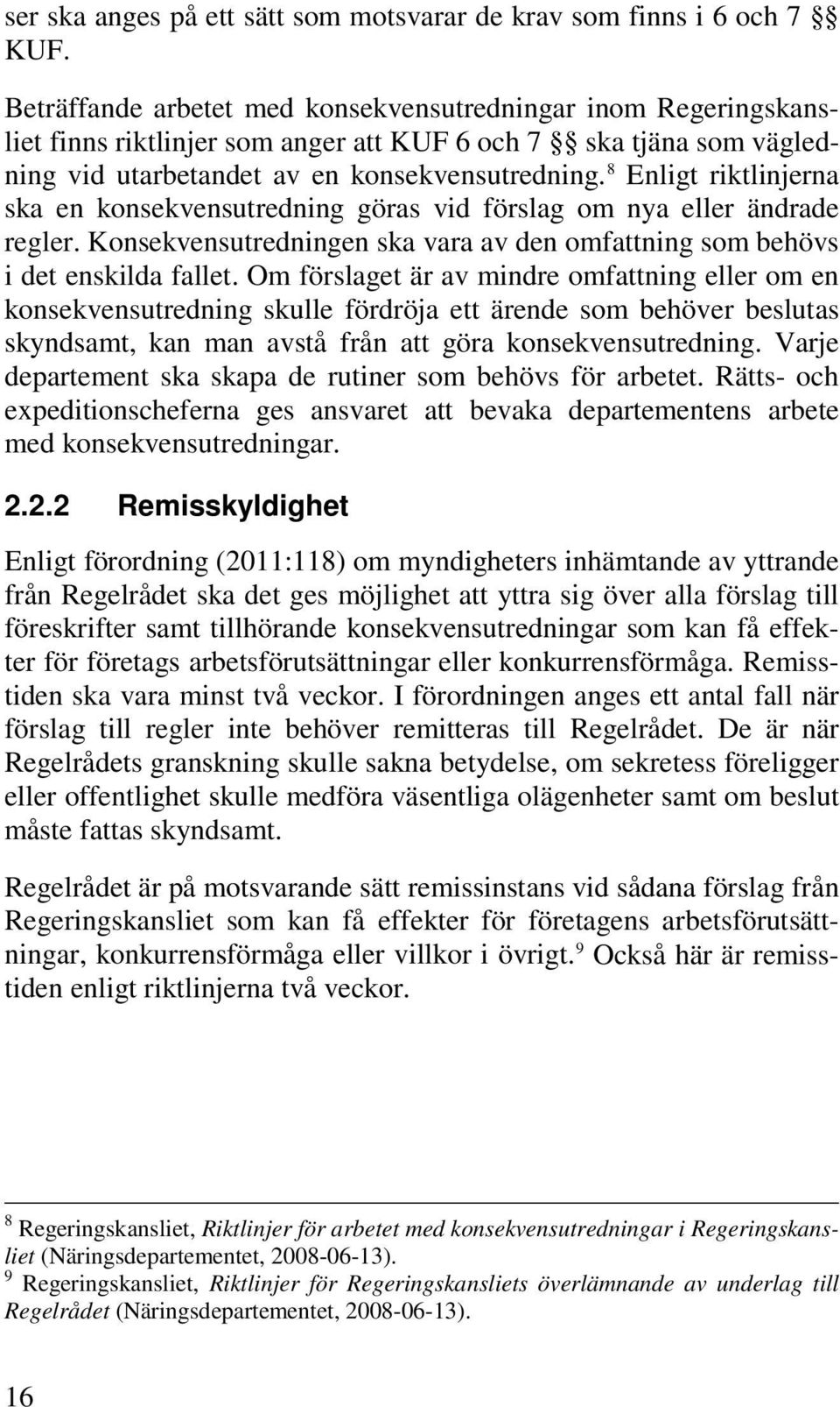 8 Enligt riktlinjerna ska en konsekvensutredning göras vid förslag om nya eller ändrade regler. Konsekvensutredningen ska vara av den omfattning som behövs i det enskilda fallet.