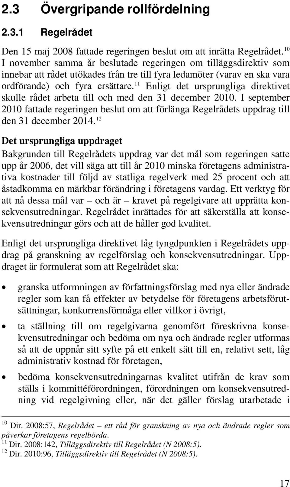 11 Enligt det ursprungliga direktivet skulle rådet arbeta till och med den 31 december 2010. I september 2010 fattade regeringen beslut om att förlänga Regelrådets uppdrag till den 31 december 2014.