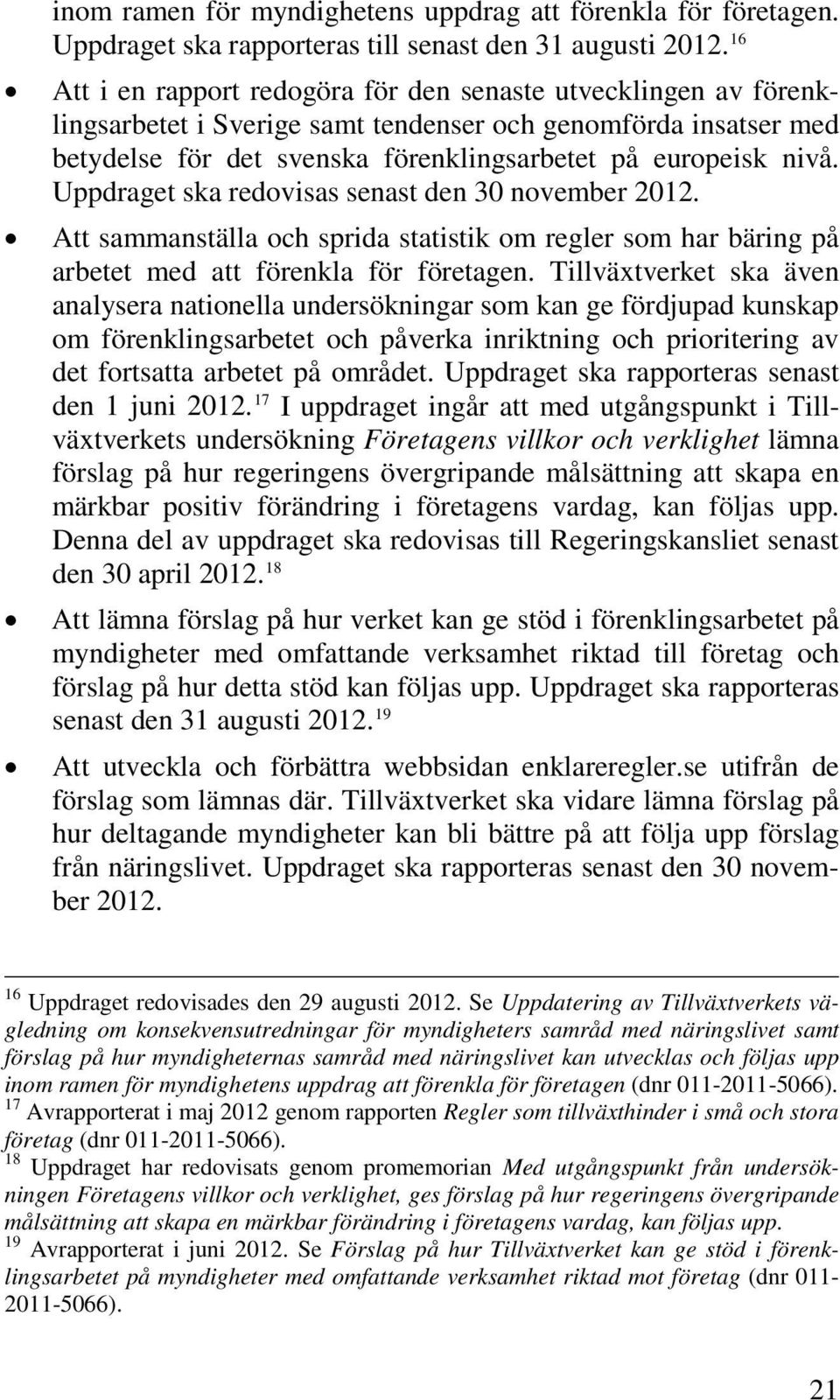 Uppdraget ska redovisas senast den 30 november 2012. Att sammanställa och sprida statistik om regler som har bäring på arbetet med att förenkla för företagen.