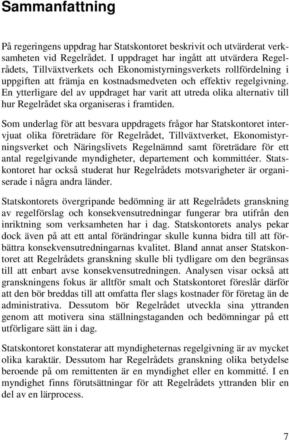 En ytterligare del av uppdraget har varit att utreda olika alternativ till hur Regelrådet ska organiseras i framtiden.