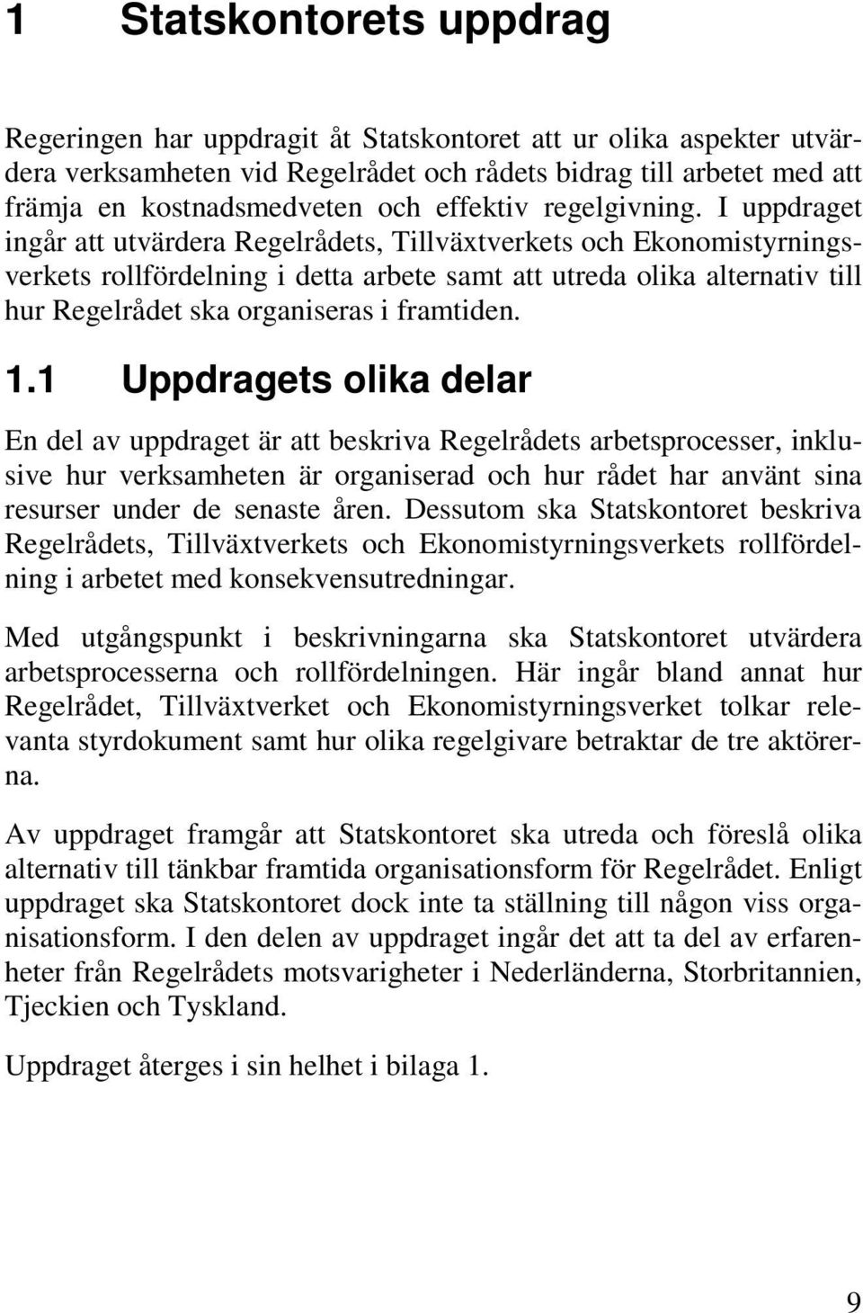 I uppdraget ingår att utvärdera Regelrådets, Tillväxtverkets och Ekonomistyrningsverkets rollfördelning i detta arbete samt att utreda olika alternativ till hur Regelrådet ska organiseras i framtiden.