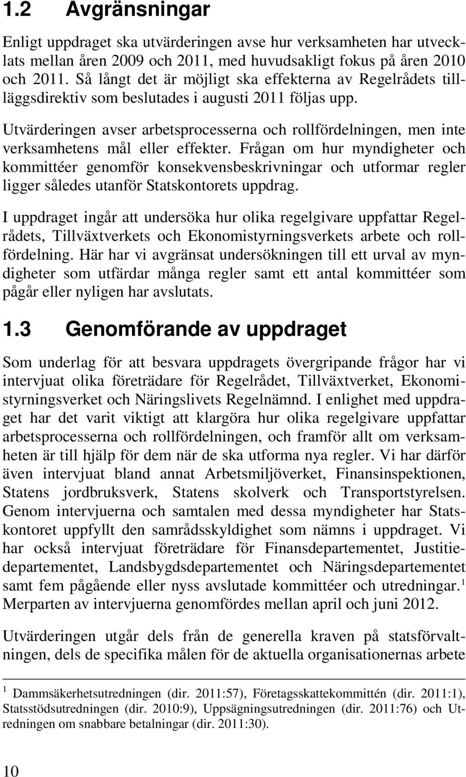 Utvärderingen avser arbetsprocesserna och rollfördelningen, men inte verksamhetens mål eller effekter.