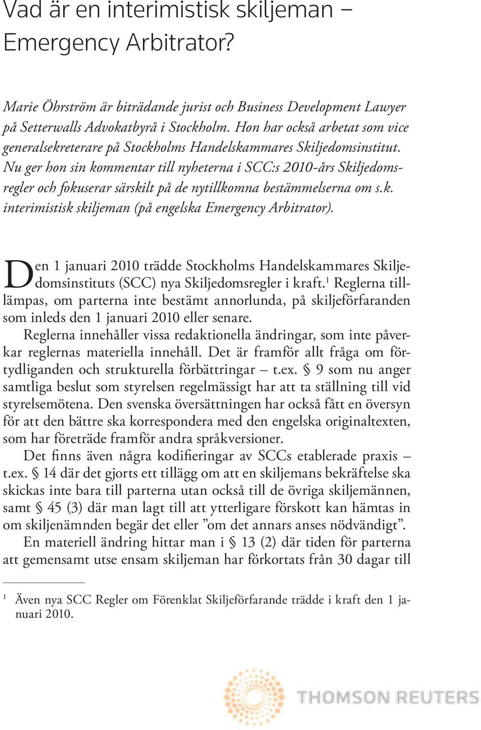 Nu ger hon sin kommentar till nyheterna i SCC:s 2010-års Skiljedomsregler och fokuserar särskilt på de nytillkomna bestämmelserna om s.k. interimistisk skiljeman (på engelska Emergency Arbitrator).