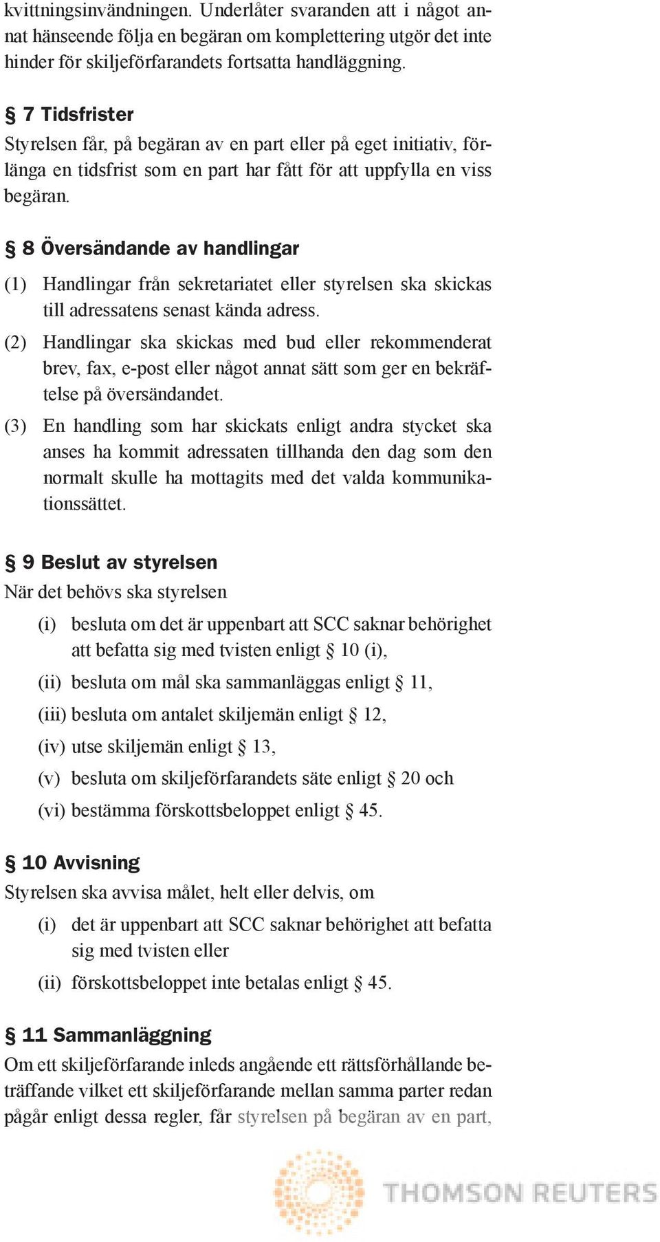 8 Översändande av handlingar (1) Handlingar från sekretariatet eller styrelsen ska skickas till adressatens senast kända adress.