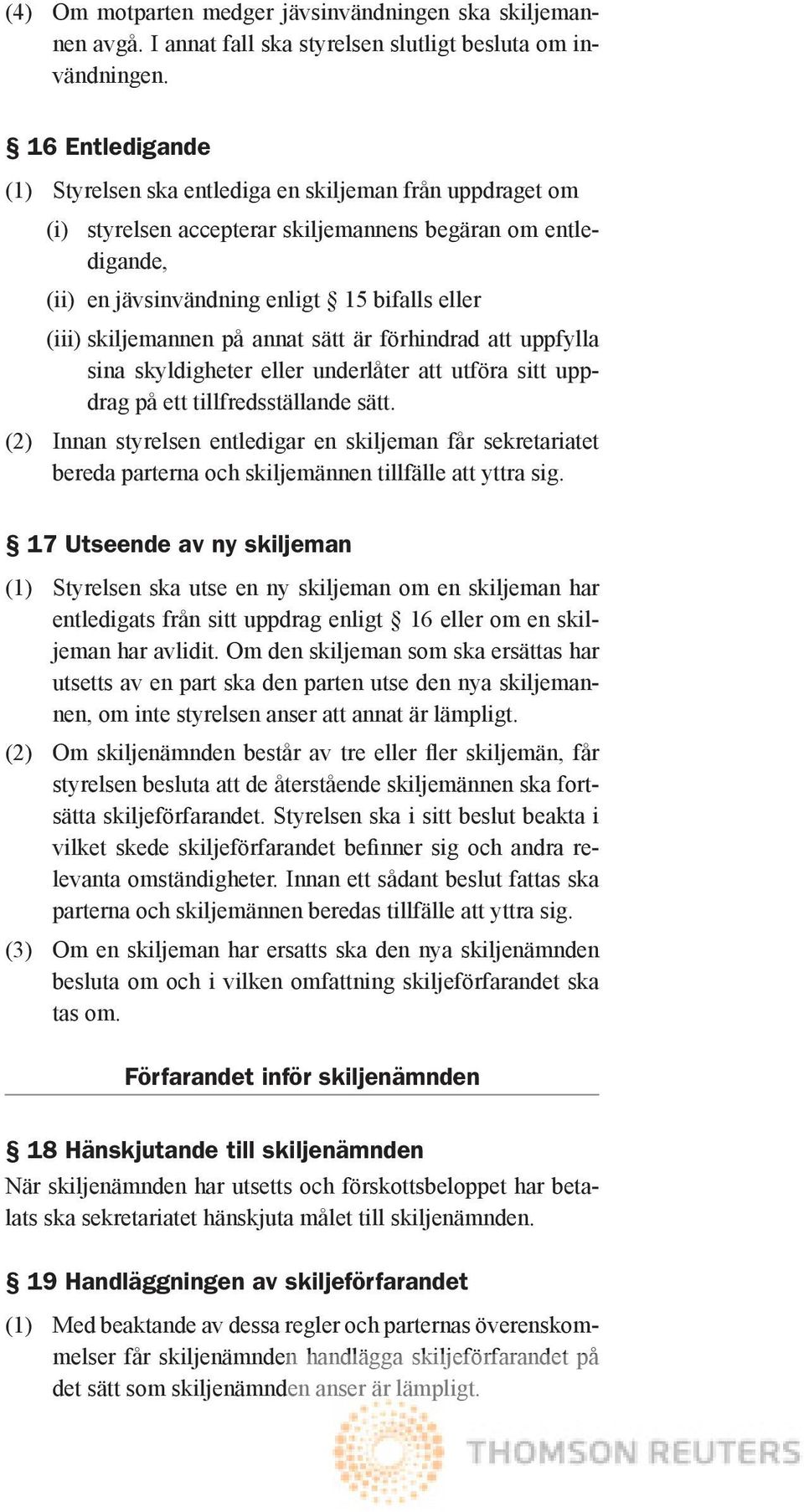 skiljemannen på annat sätt är förhindrad att uppfylla sina skyldigheter eller underlåter att utföra sitt uppdrag på ett tillfredsställande sätt.