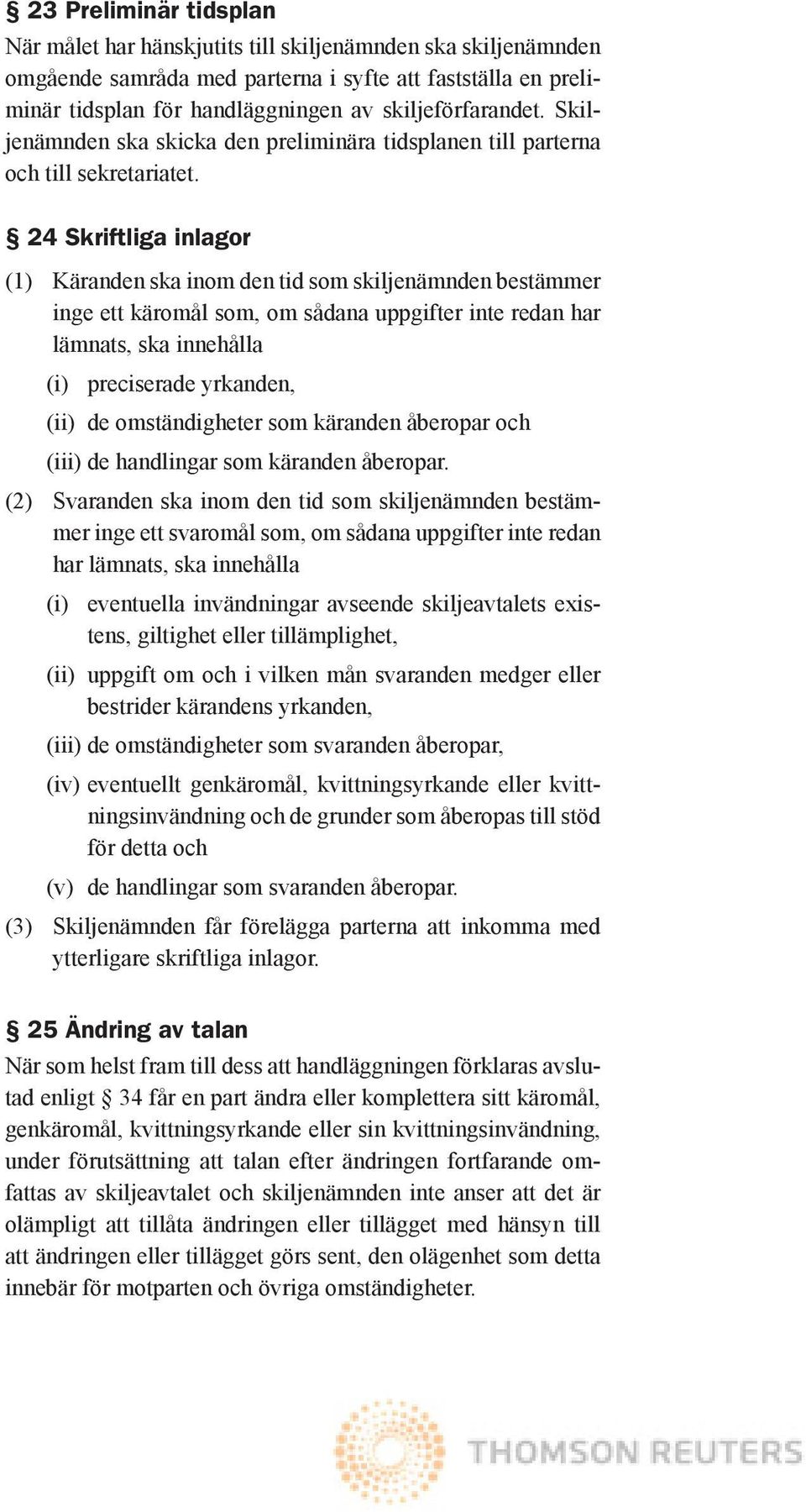 24 Skriftliga inlagor (1) Käranden ska inom den tid som skiljenämnden bestämmer inge ett käromål som, om sådana uppgifter inte redan har lämnats, ska innehålla (i) preciserade yrkanden, (ii) de