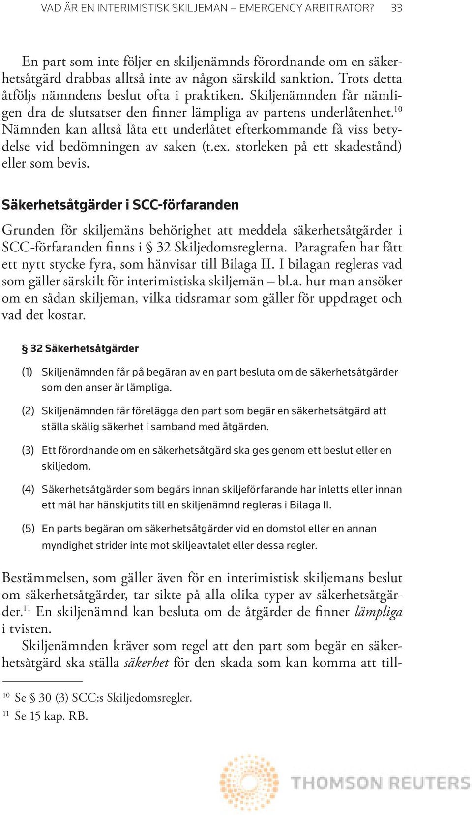 10 Nämnden kan alltså låta ett underlåtet efterkommande få viss betydelse vid bedömningen av saken (t.ex. storleken på ett skadestånd) eller som bevis.