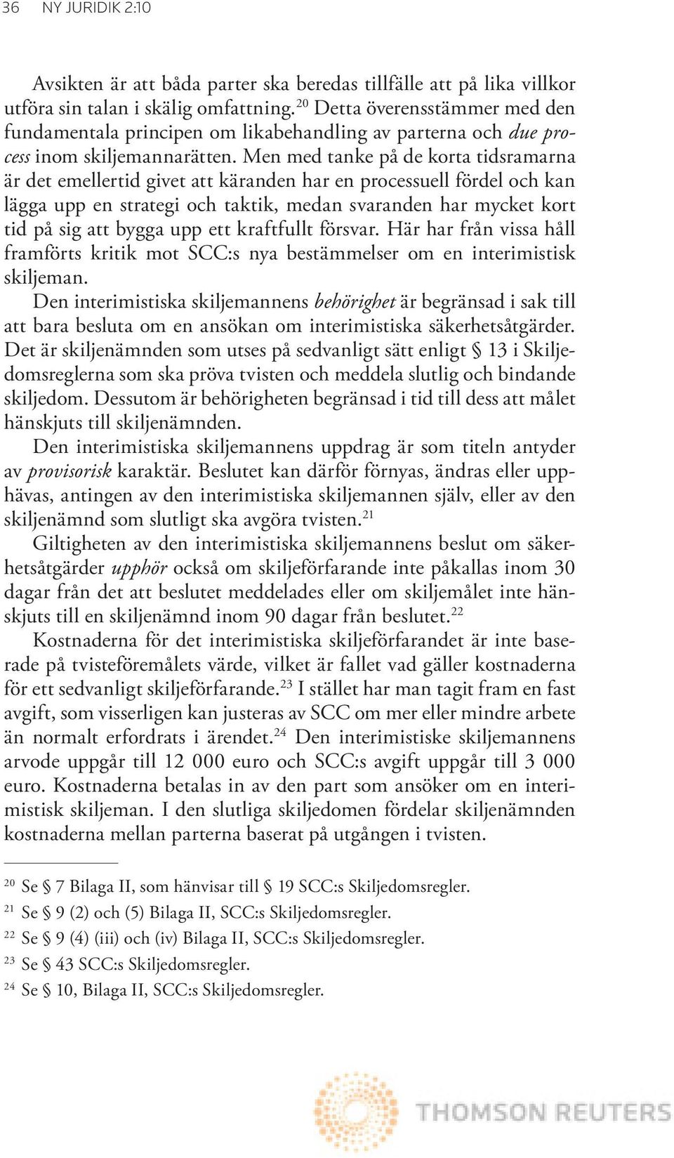 Men med tanke på de korta tidsramarna är det emellertid givet att käranden har en processuell fördel och kan lägga upp en strategi och taktik, medan svaranden har mycket kort tid på sig att bygga upp