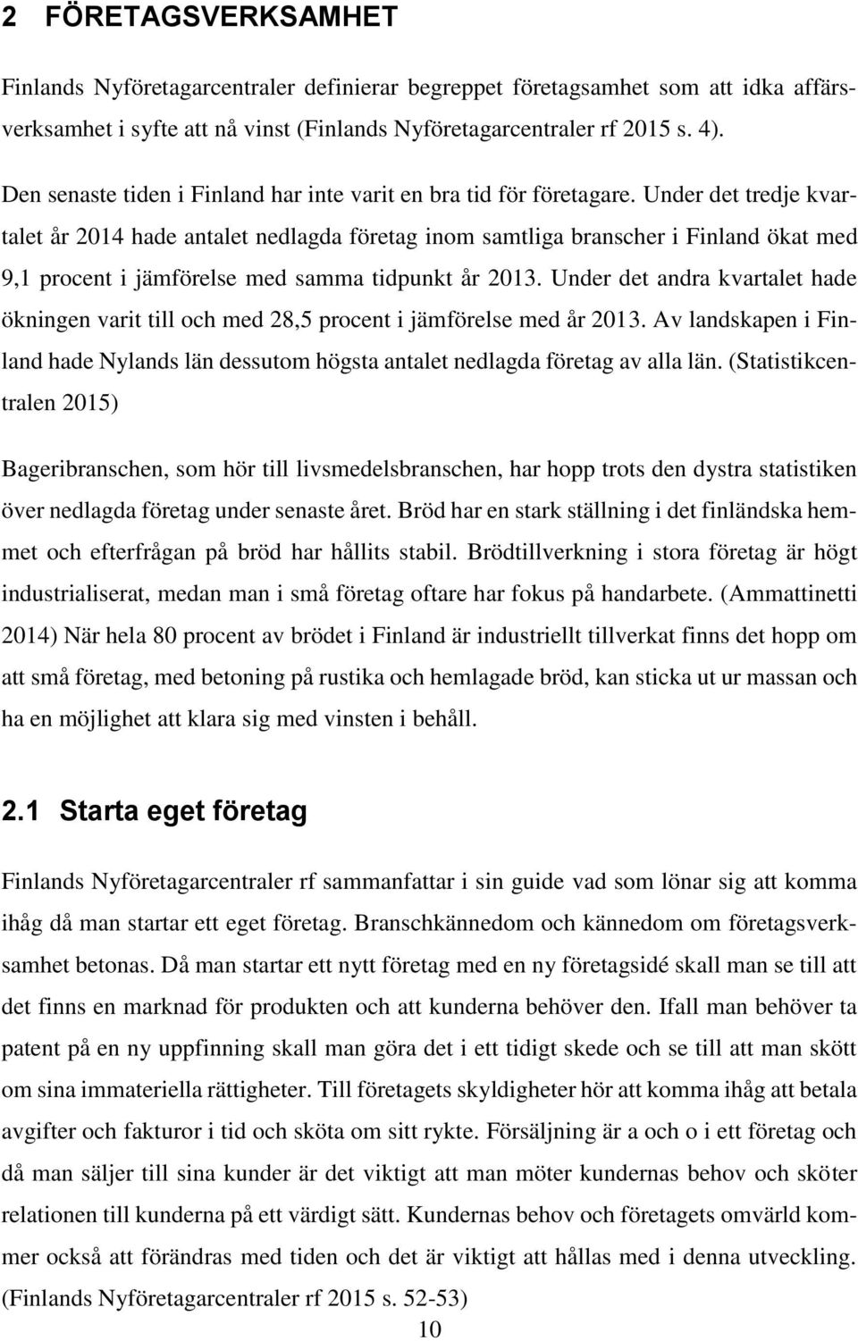 Under det tredje kvartalet år 2014 hade antalet nedlagda företag inom samtliga branscher i Finland ökat med 9,1 procent i jämförelse med samma tidpunkt år 2013.