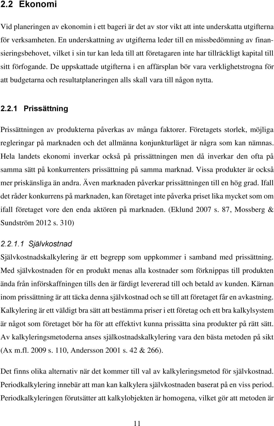 De uppskattade utgifterna i en affärsplan bör vara verklighetstrogna för att budgetarna och resultatplaneringen alls skall vara till någon nytta. 2.