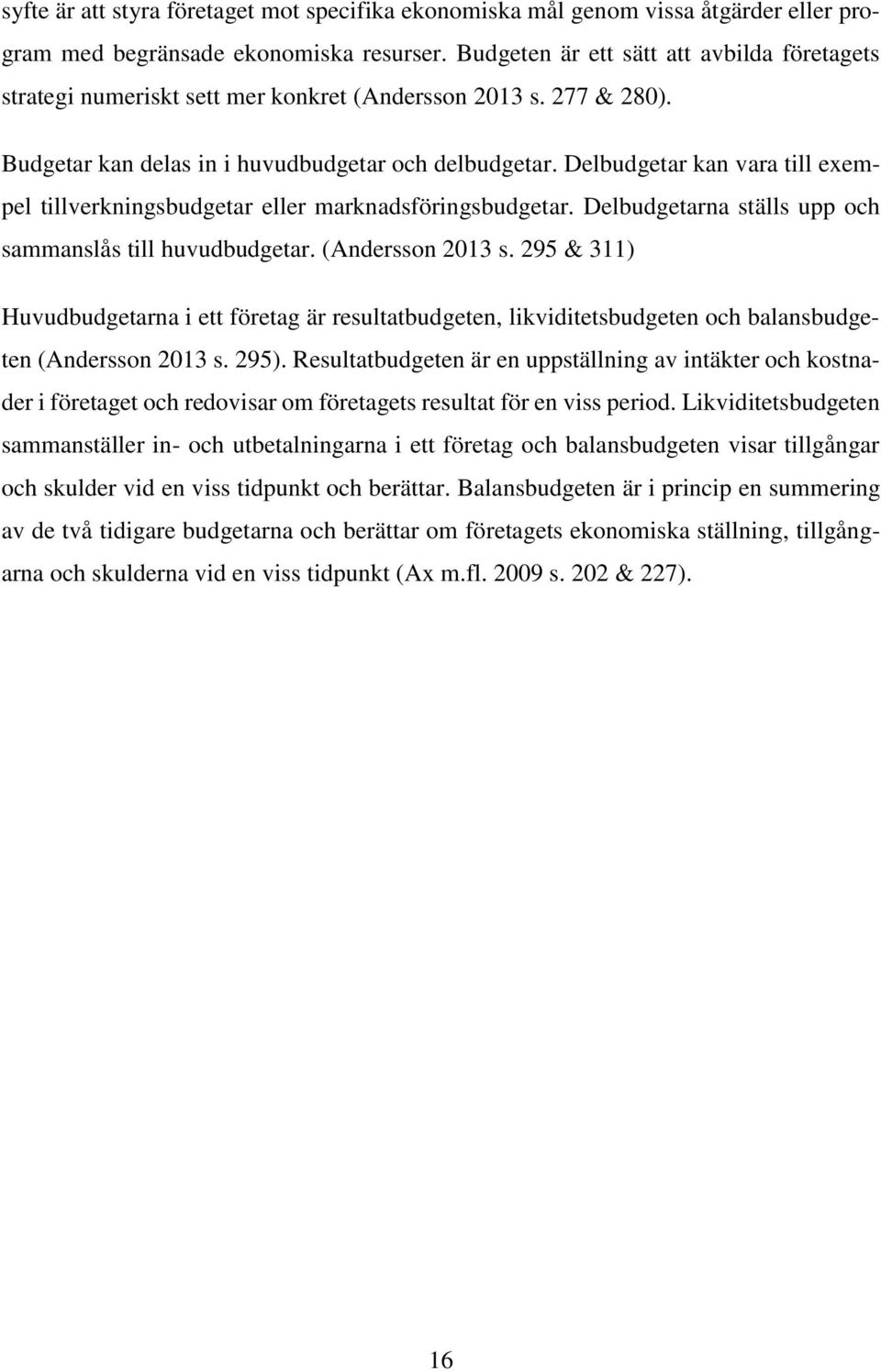 Delbudgetar kan vara till exempel tillverkningsbudgetar eller marknadsföringsbudgetar. Delbudgetarna ställs upp och sammanslås till huvudbudgetar. (Andersson 2013 s.