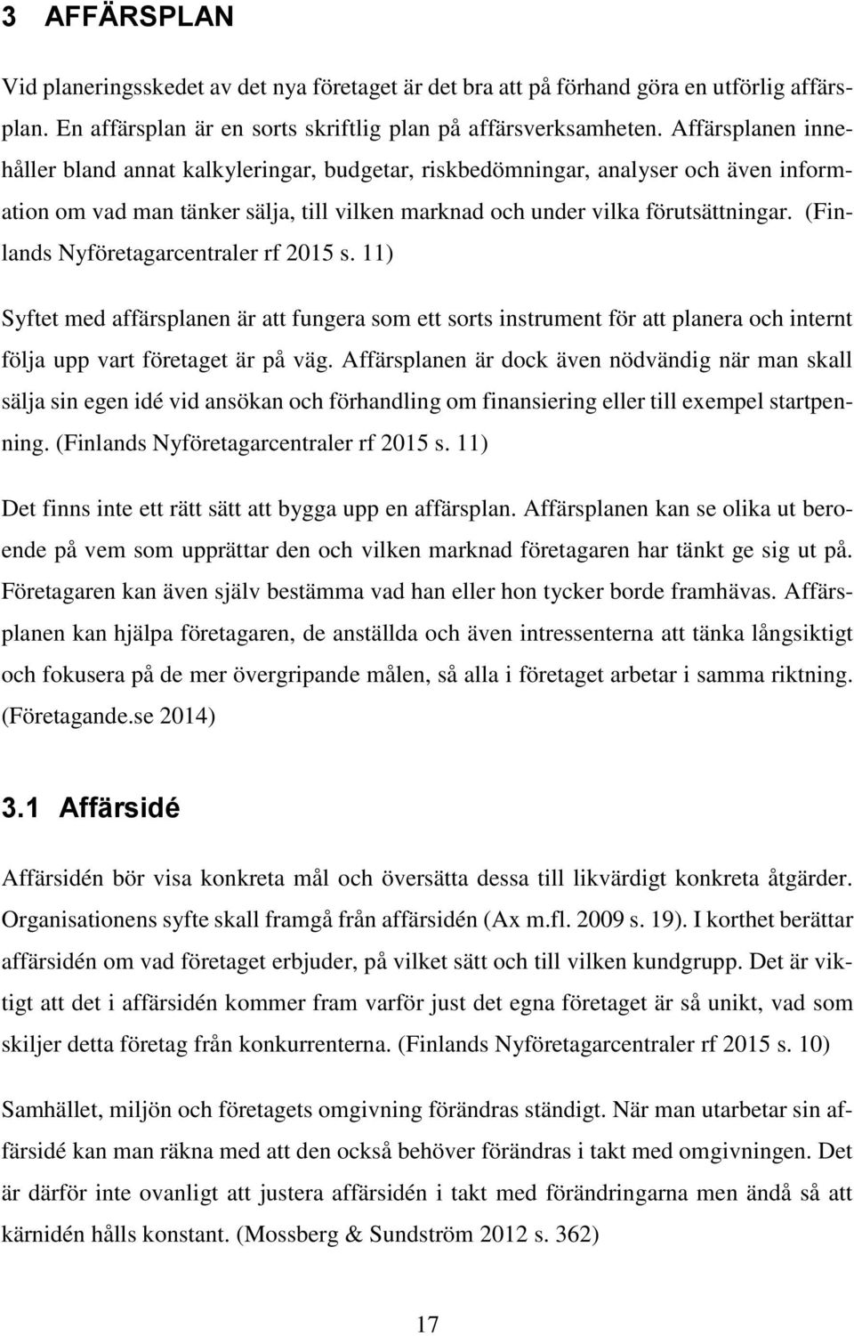 (Finlands Nyföretagarcentraler rf 2015 s. 11) Syftet med affärsplanen är att fungera som ett sorts instrument för att planera och internt följa upp vart företaget är på väg.