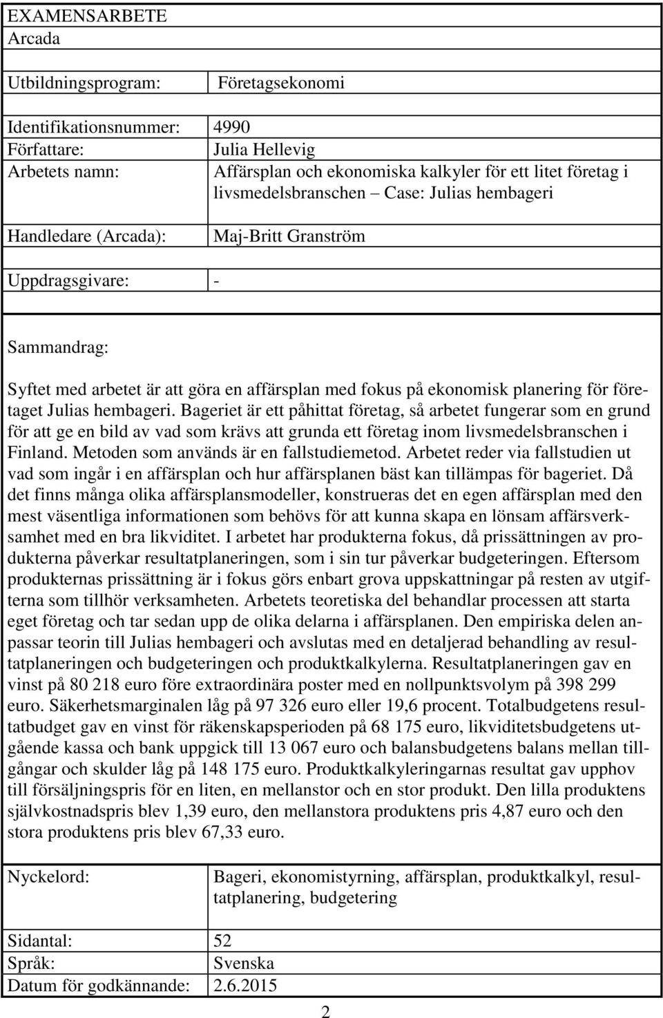 företaget Julias hembageri. Bageriet är ett påhittat företag, så arbetet fungerar som en grund för att ge en bild av vad som krävs att grunda ett företag inom livsmedelsbranschen i Finland.