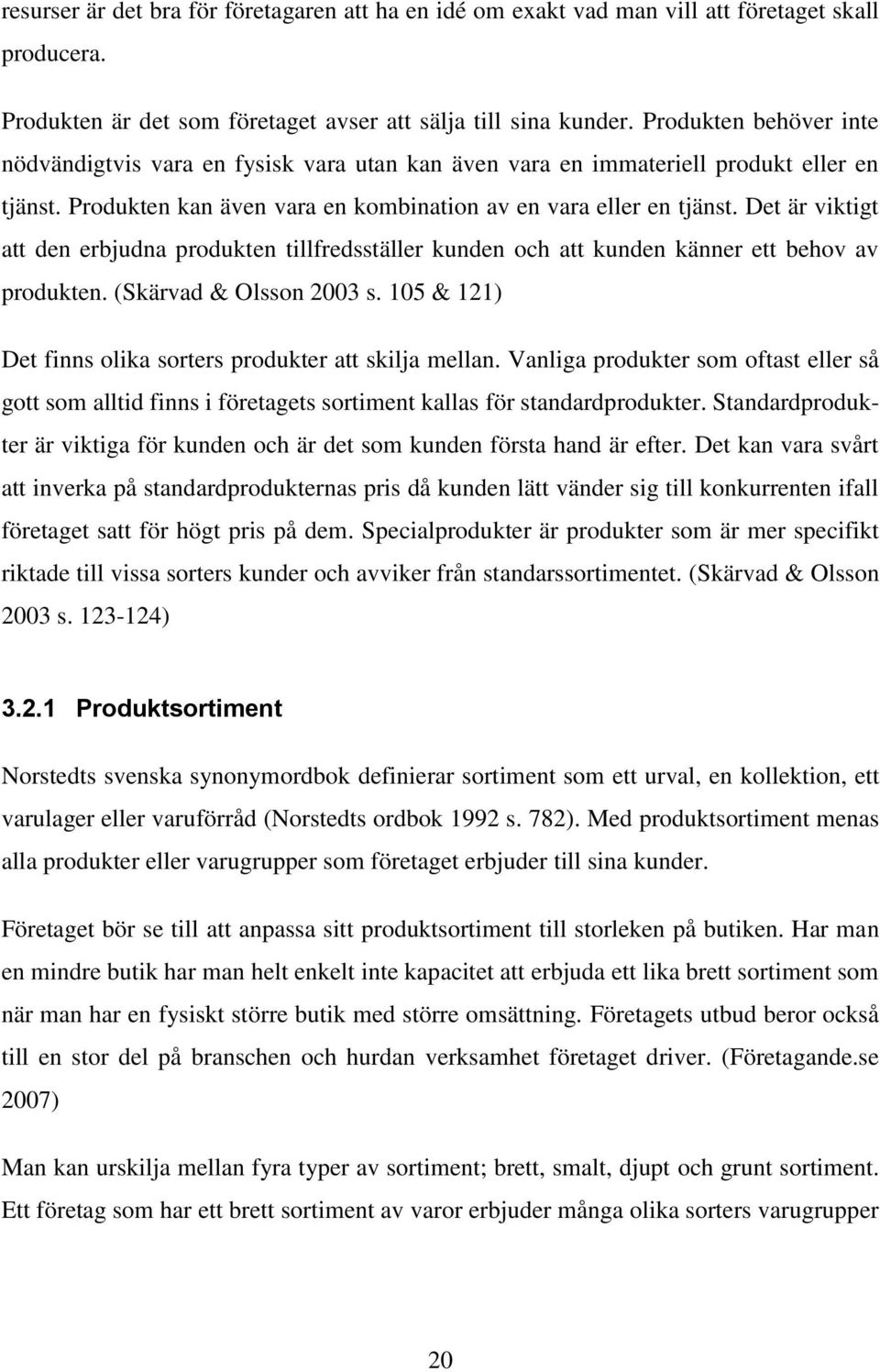 Det är viktigt att den erbjudna produkten tillfredsställer kunden och att kunden känner ett behov av produkten. (Skärvad & Olsson 2003 s.