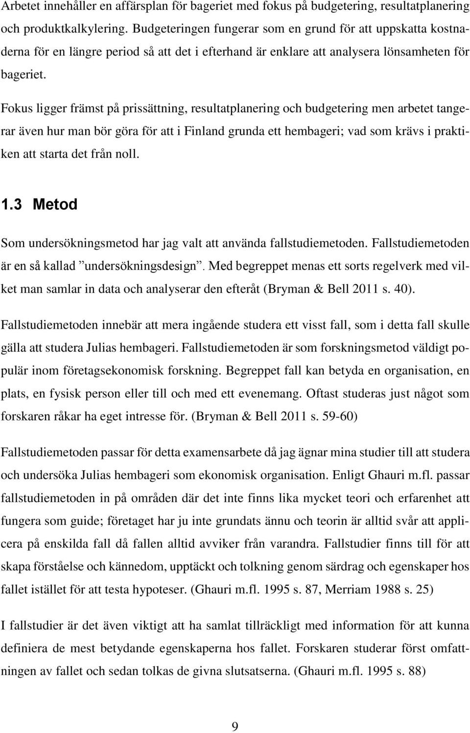 Fokus ligger främst på prissättning, resultatplanering och budgetering men arbetet tangerar även hur man bör göra för att i Finland grunda ett hembageri; vad som krävs i praktiken att starta det från