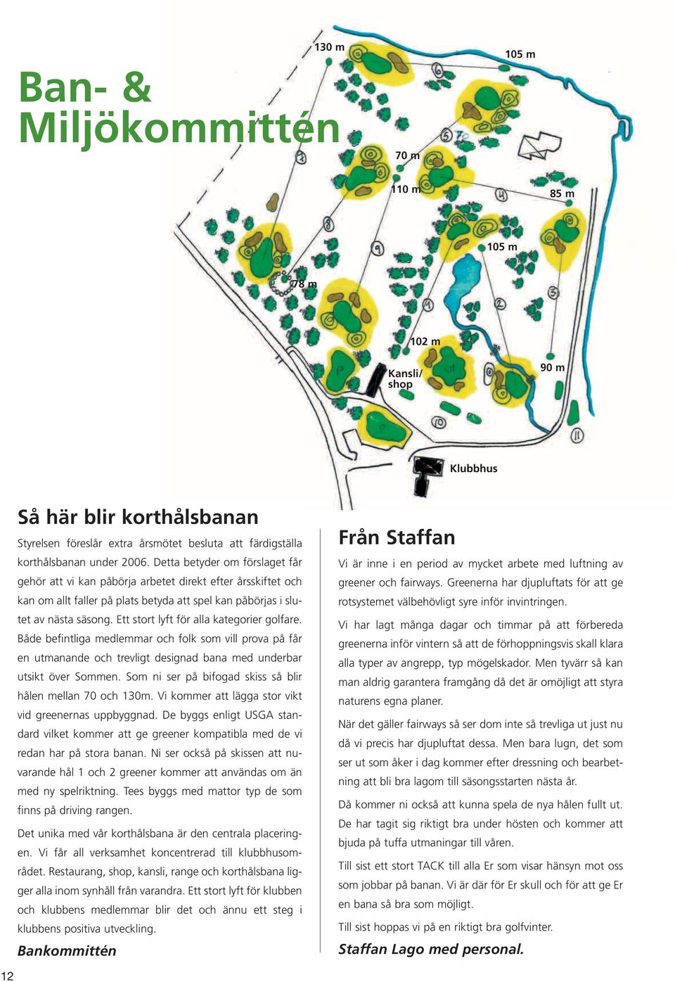 Ett stort lyft för alla kategorier golfare. Både befintliga medlemmar och folk som vill prova på får en utmanande och trevligt designad bana med underbar utsikt över Sommen.