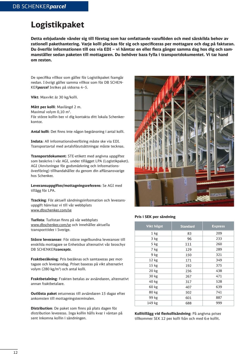 Du överför informationen till oss via EDI vi hämtar en eller flera gånger samma dag hos dig och sammanställer sedan paketen till mottagaren. Du behöver bara fylla i transportdokumentet.