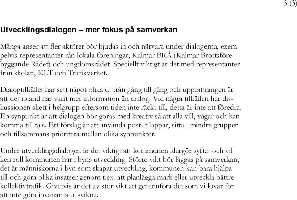 Dialogtillfället har sett något olika ut från gång till gång och uppfattningen är att det ibland har varit mer information än dialog.