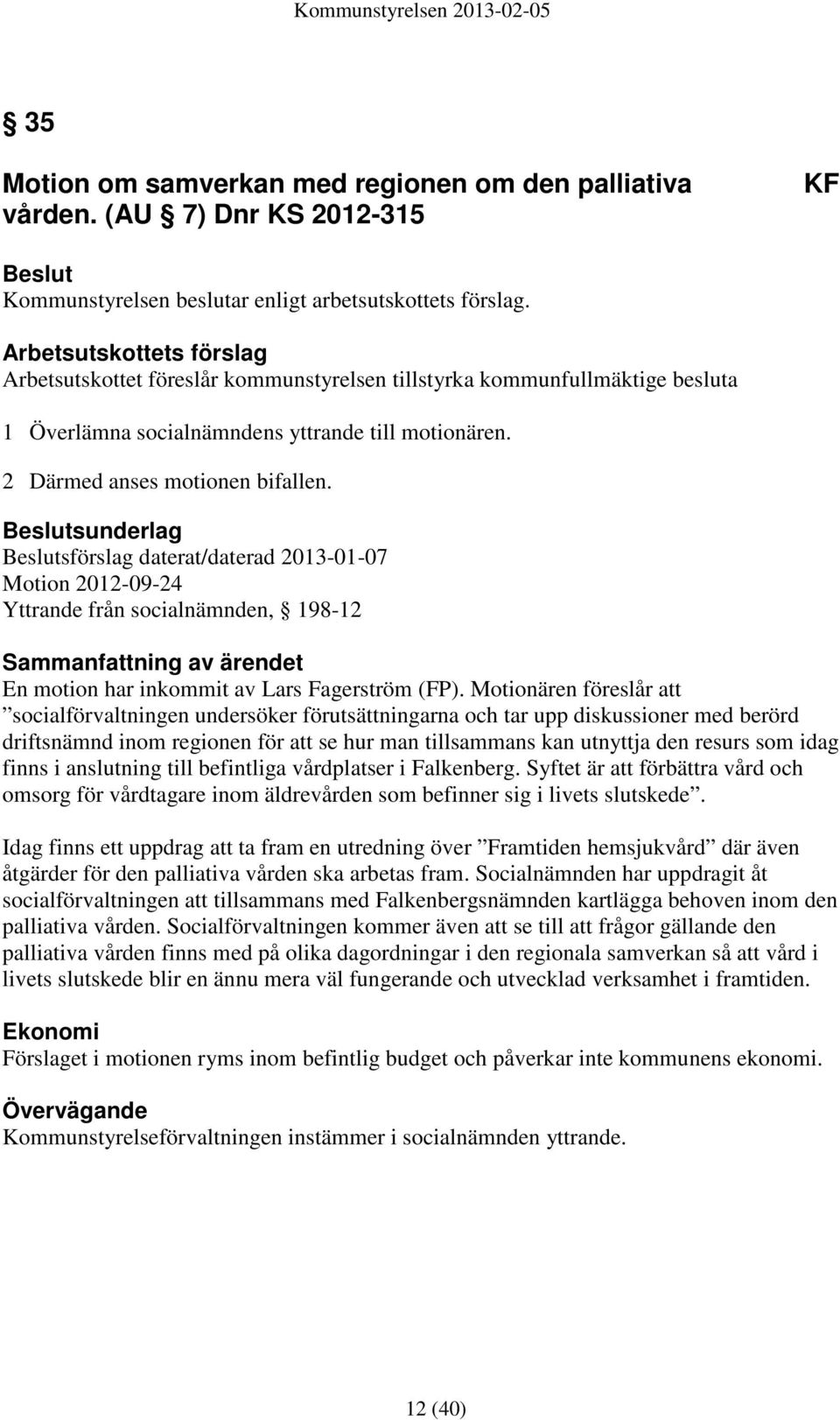 Beslutsunderlag Beslutsförslag daterat/daterad 2013-01-07 Motion 2012-09-24 Yttrande från socialnämnden, 198-12 Sammanfattning av ärendet En motion har inkommit av Lars Fagerström (FP).