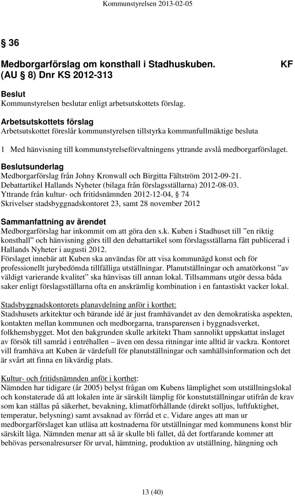 Beslutsunderlag Medborgarförslag från Johny Kronwall och Birgitta Fältström 2012-09-21. Debattartikel Hallands Nyheter (bilaga från förslagsställarna) 2012-08-03.