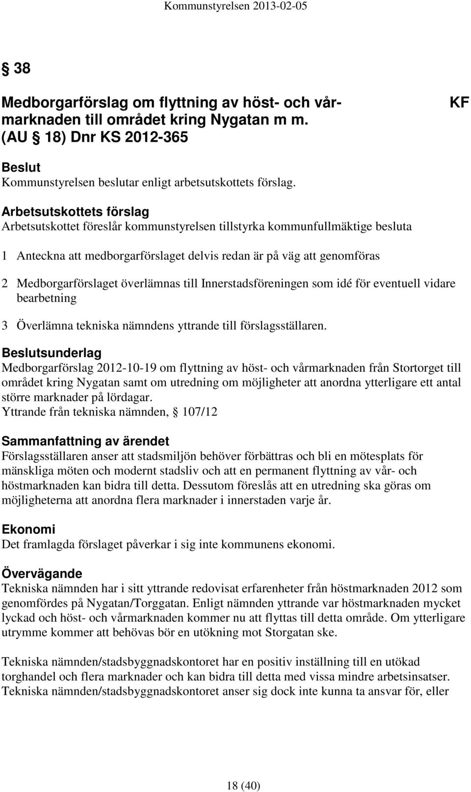 överlämnas till Innerstadsföreningen som idé för eventuell vidare bearbetning 3 Överlämna tekniska nämndens yttrande till förslagsställaren.