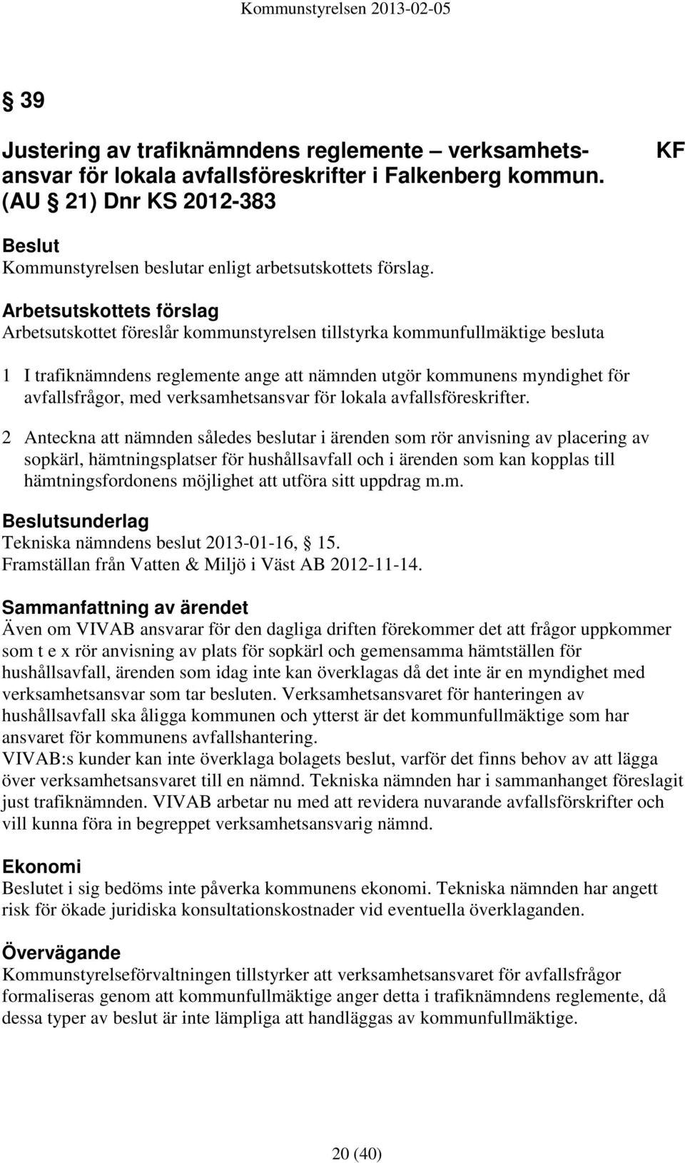 Arbetsutskottets förslag Arbetsutskottet föreslår kommunstyrelsen tillstyrka kommunfullmäktige besluta 1 I trafiknämndens reglemente ange att nämnden utgör kommunens myndighet för avfallsfrågor, med