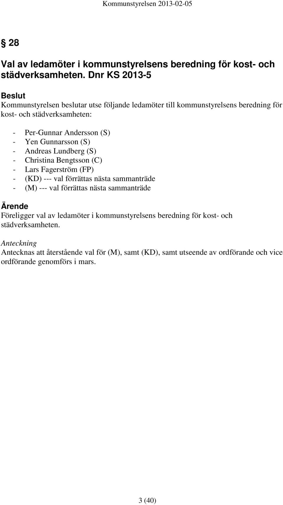 Yen Gunnarsson (S) - Andreas Lundberg (S) - Christina Bengtsson (C) - Lars Fagerström (FP) - (KD) --- val förrättas nästa sammanträde - (M) --- val förrättas