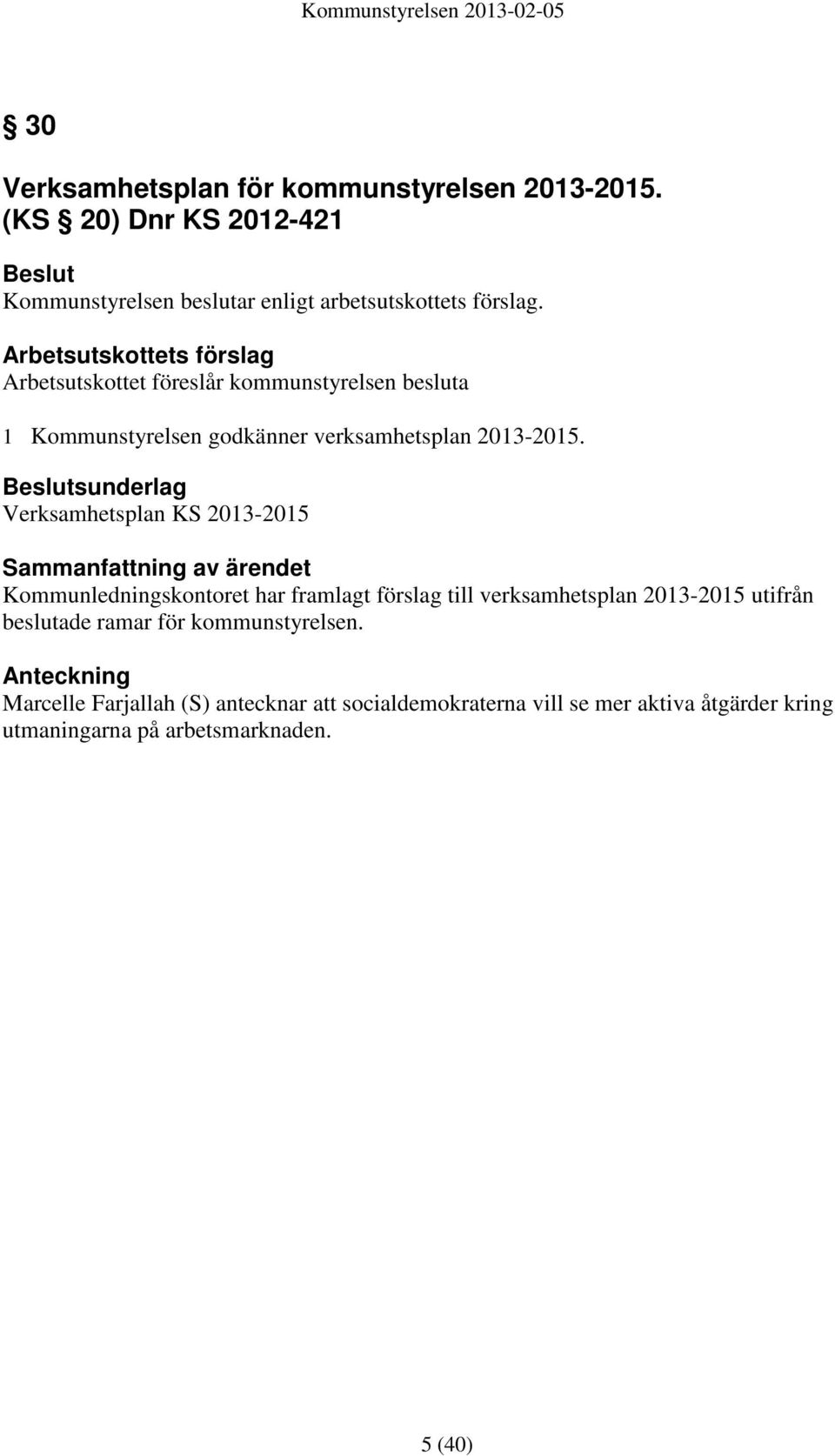 Beslutsunderlag Verksamhetsplan KS 2013-2015 Sammanfattning av ärendet Kommunledningskontoret har framlagt förslag till verksamhetsplan 2013-2015