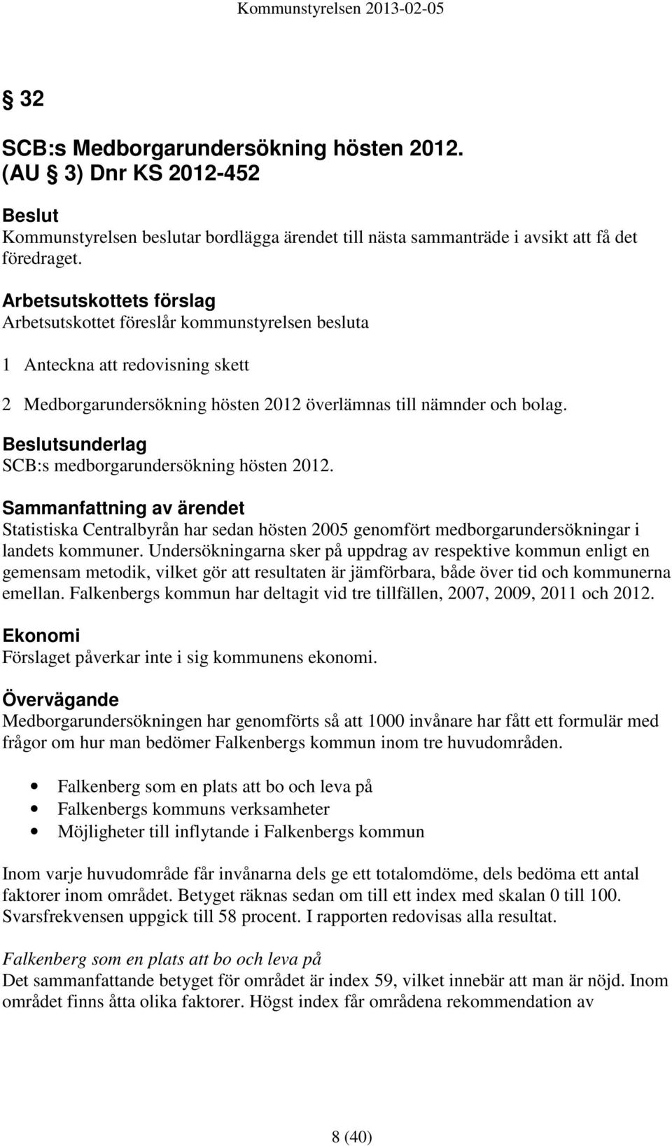 Beslutsunderlag SCB:s medborgarundersökning hösten 2012. Sammanfattning av ärendet Statistiska Centralbyrån har sedan hösten 2005 genomfört medborgarundersökningar i landets kommuner.