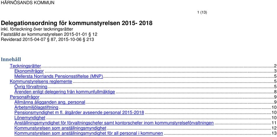 .. 3 Mellersta Norrlands Pensionsstiftelse (MNP)... 5 Kommunstyrelsens reglemente... 5 Övrig förvaltning... 5 Ärenden enligt delegering från kommunfullmäktige... 8 Personalfrågor.