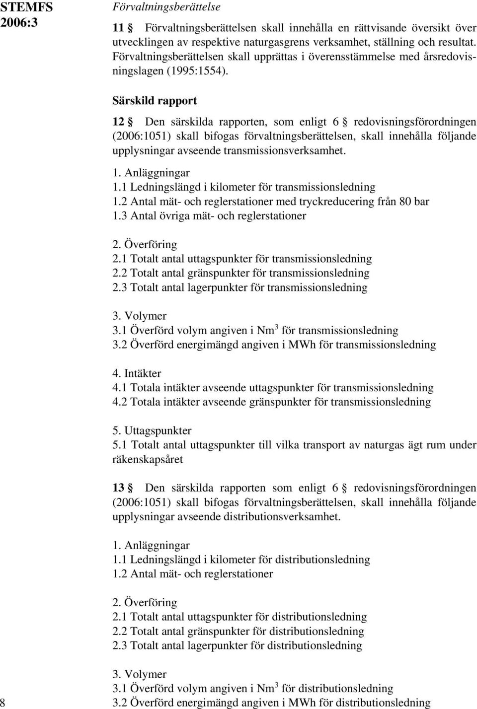 Särskild rapport 12 Den särskilda rapporten, som enligt 6 redovisningsförordningen (2006:1051) skall bifogas förvaltningsberättelsen, skall innehålla följande upplysningar avseende