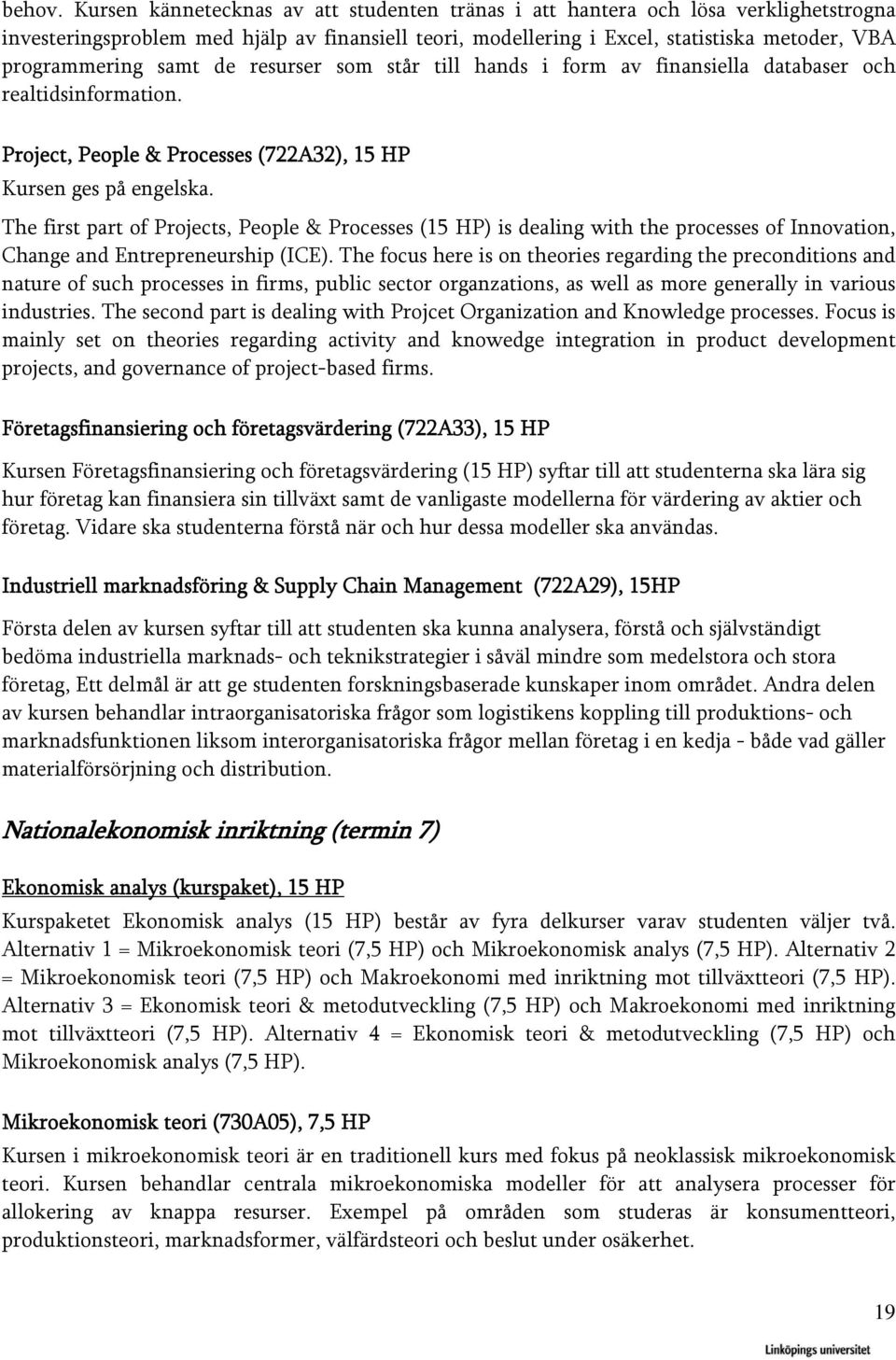 samt de resurser som står till hands i form av finansiella databaser och realtidsinformation. Project, People & Processes (722A32), 15 HP Kursen ges på engelska.