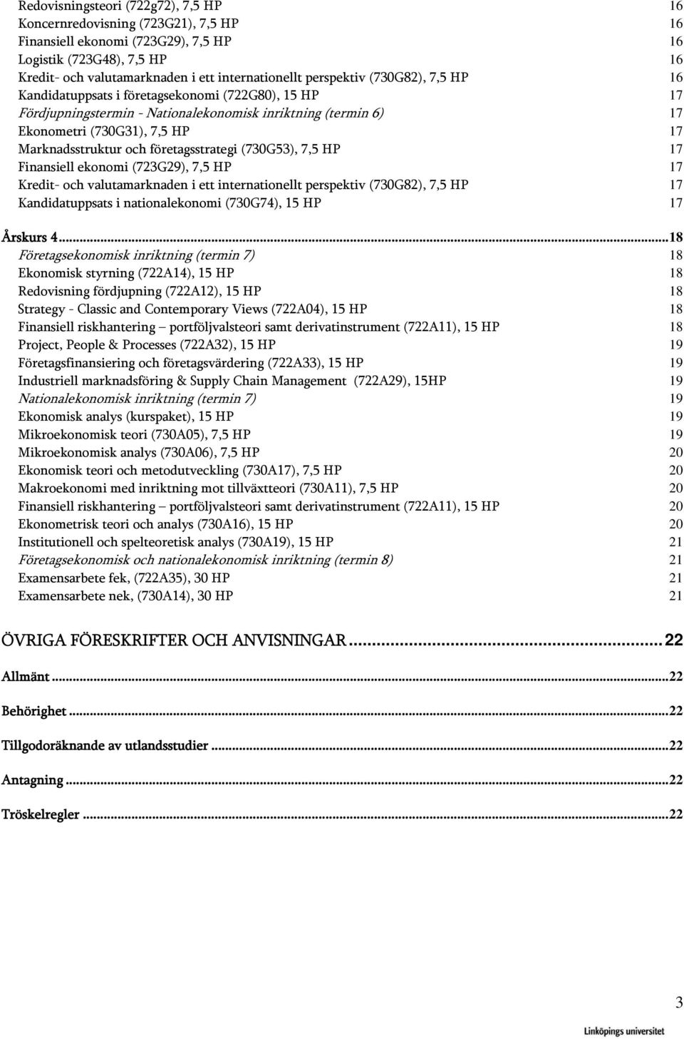 företagsstrategi (730G53), 7,5 HP 17 Finansiell ekonomi (723G29), 7,5 HP 17 Kredit- och valutamarknaden i ett internationellt perspektiv (730G82), 7,5 HP 17 Kandidatuppsats i nationalekonomi